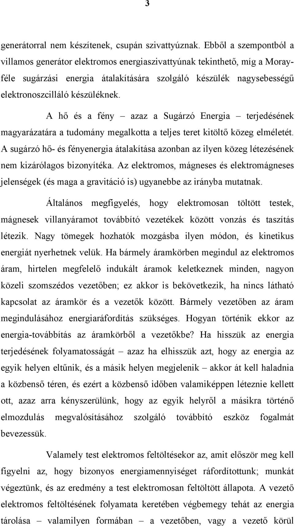 A hő és a fény azaz a Sugárzó Energia terjedésének magyarázatára a tudomány megalkotta a teljes teret kitöltő közeg elméletét.