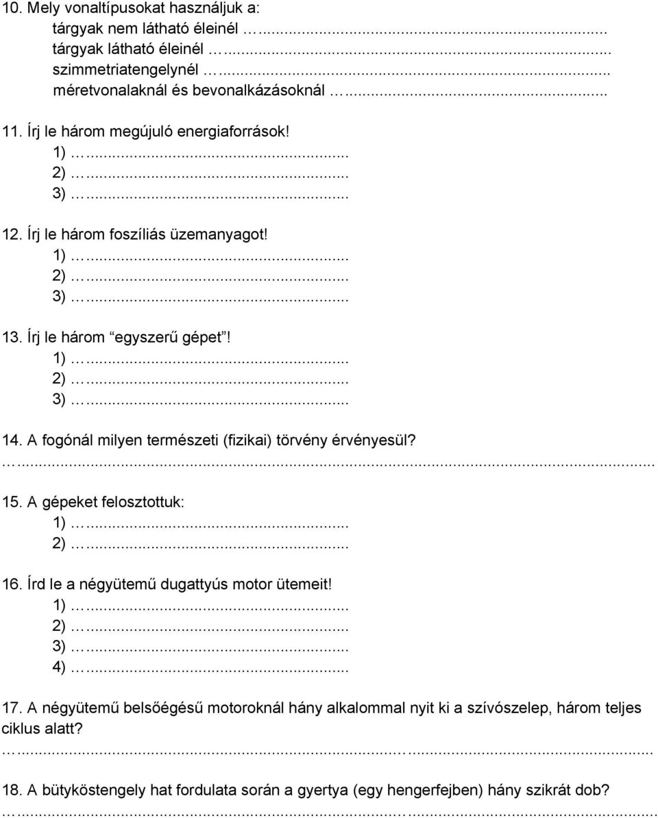 A fogónál milyen természeti (fizikai) törvény érvényesül?... 15. A gépeket felosztottuk: 16. Írd le a négyütemű dugattyús motor ütemeit! 4)... 17.