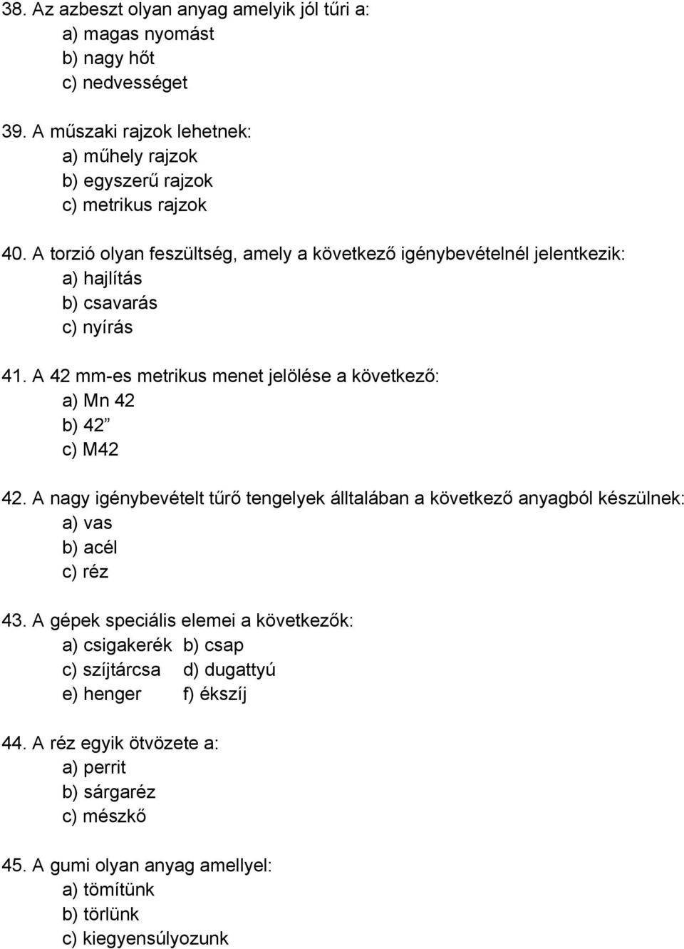 A torzió olyan feszültség, amely a következő igénybevételnél jelentkezik: a) hajlítás b) csavarás c) nyírás 41.