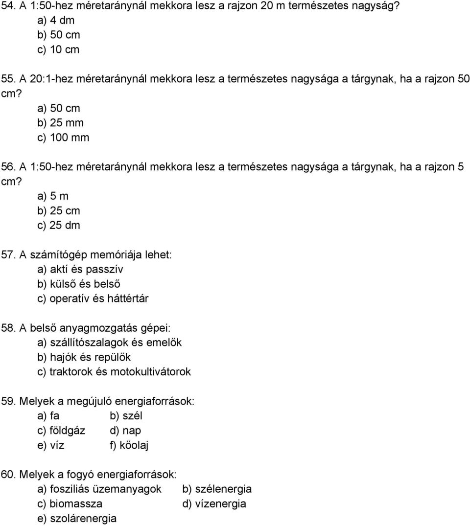 A 1:50-hez méretaránynál mekkora lesz a természetes nagysága a tárgynak, ha a rajzon 5 cm? a) 5 m b) 25 cm c) 25 dm 57.