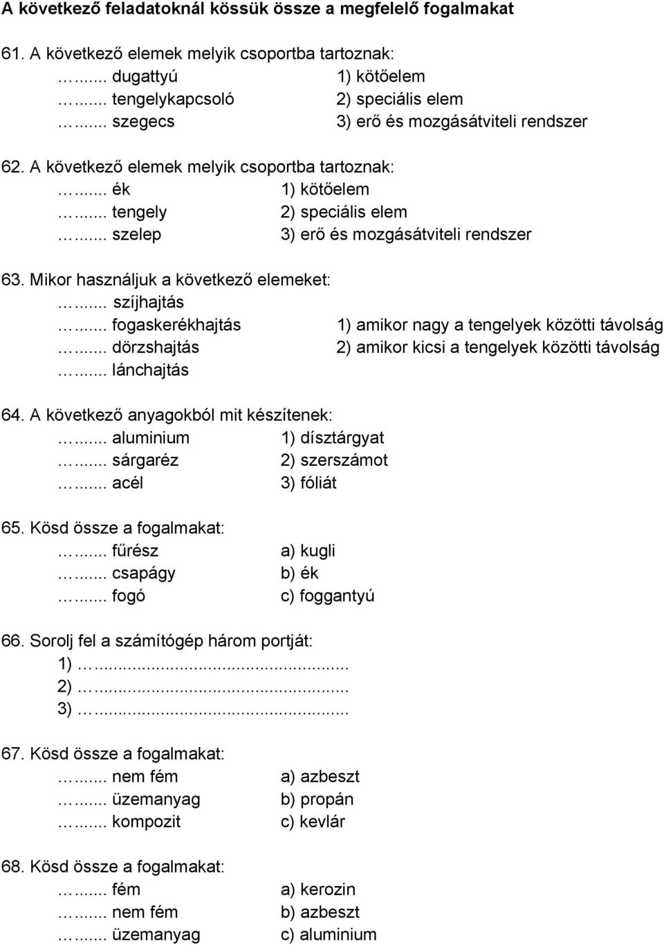 Mikor használjuk a következő elemeket:... szíjhajtás... fogaskerékhajtás... dörzshajtás... lánchajtás 64. A következő anyagokból mit készítenek:... aluminium 1) dísztárgyat... sárgaréz 2) szerszámot.