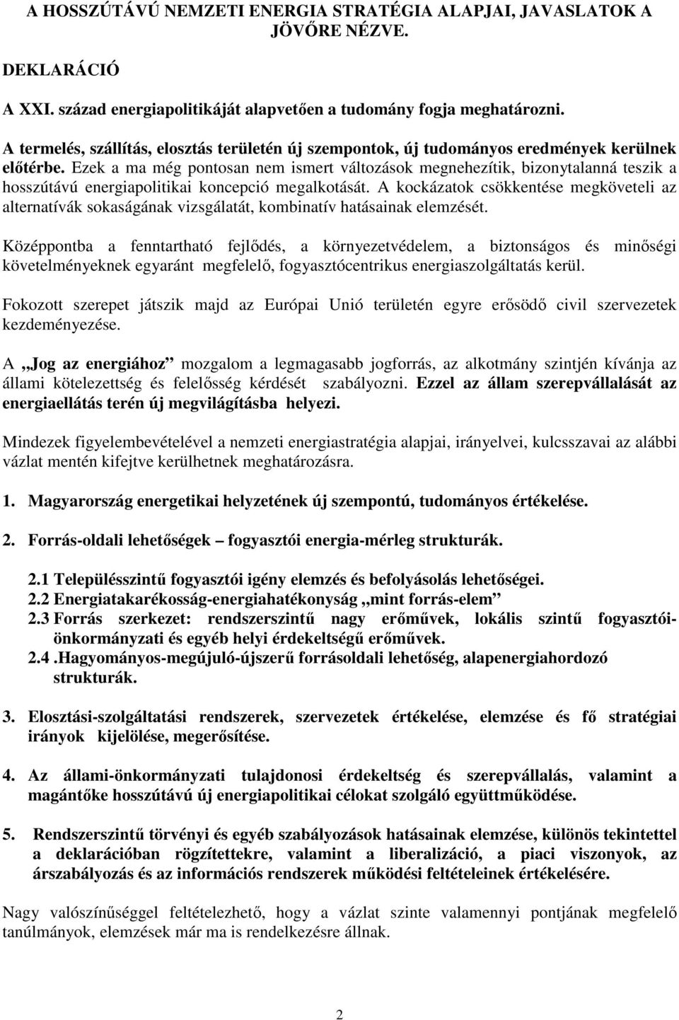 Ezek a ma még pontosan nem ismert változások megnehezítik, bizonytalanná teszik a hosszútávú energiapolitikai koncepció megalkotását.