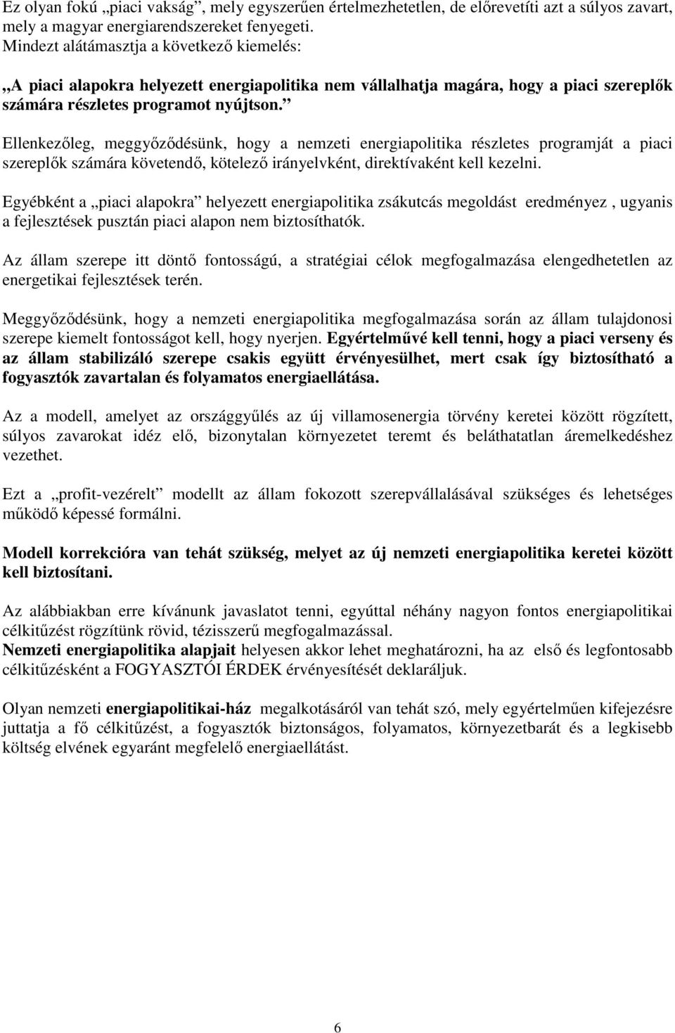 Ellenkezıleg, meggyızıdésünk, hogy a nemzeti energiapolitika részletes programját a piaci szereplık számára követendı, kötelezı irányelvként, direktívaként kell kezelni.