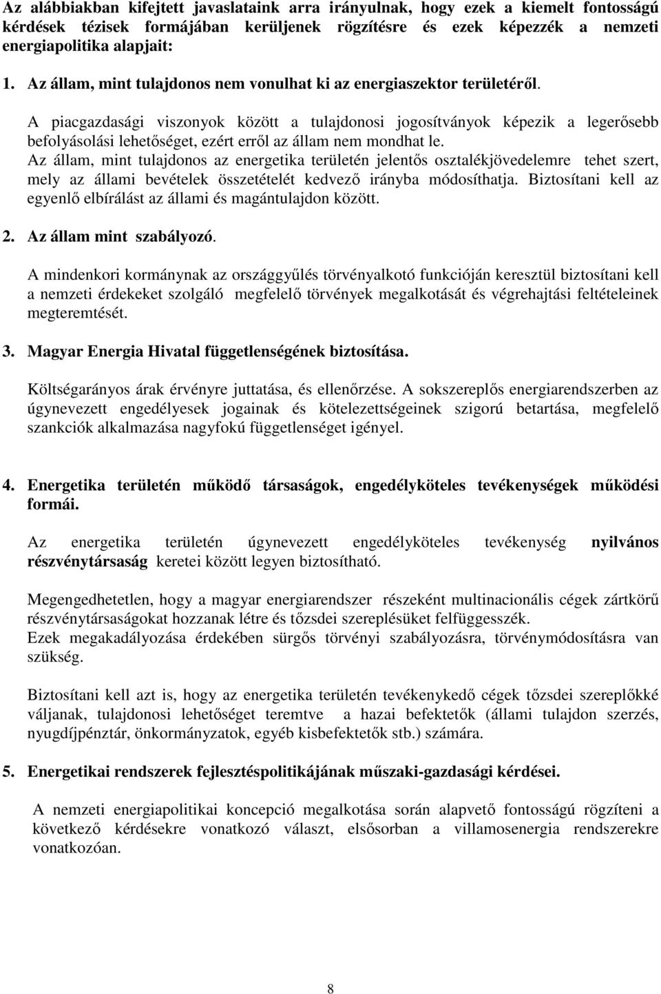 A piacgazdasági viszonyok között a tulajdonosi jogosítványok képezik a legerısebb befolyásolási lehetıséget, ezért errıl az állam nem mondhat le.