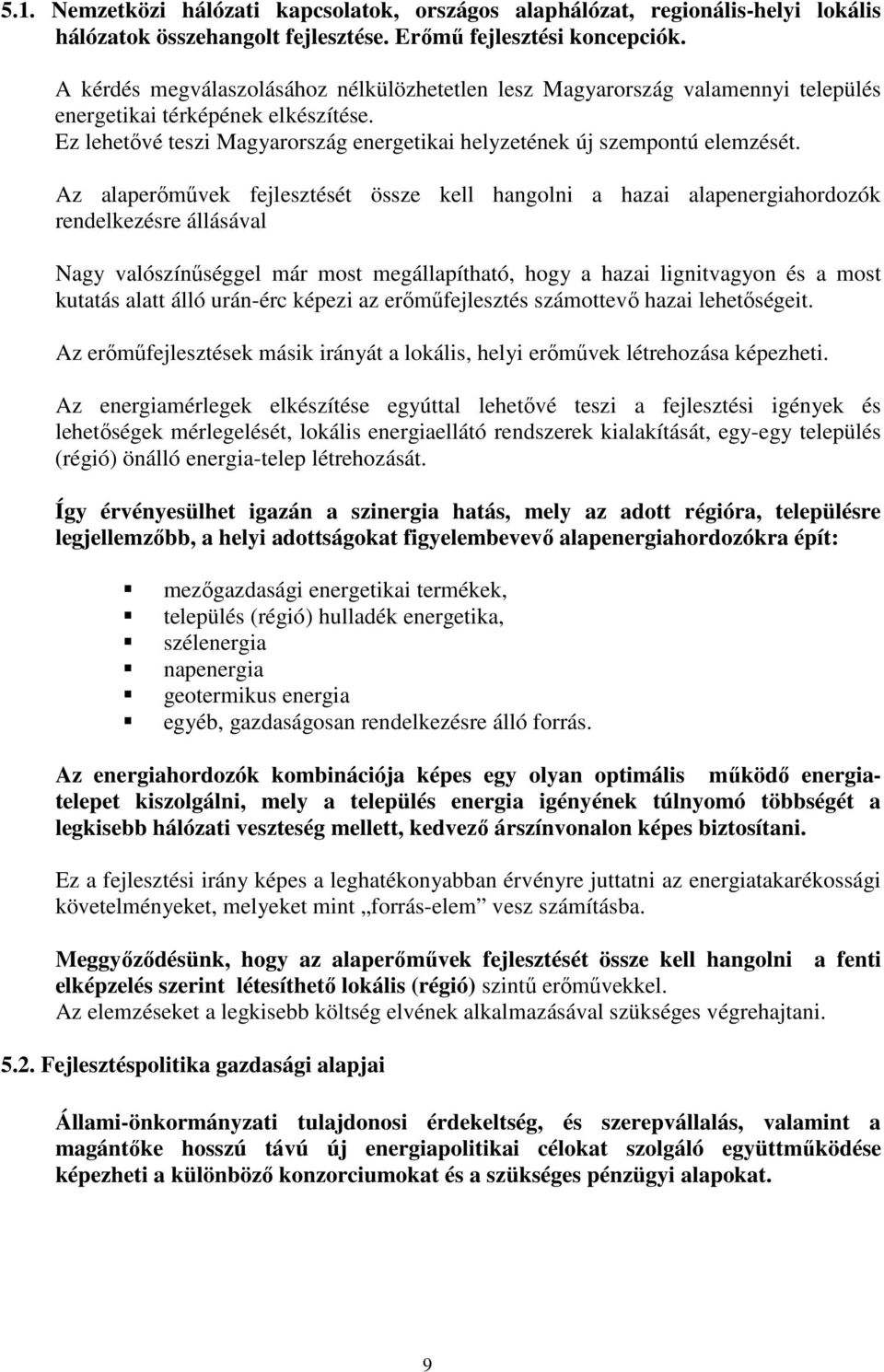 Az alaperımővek fejlesztését össze kell hangolni a hazai alapenergiahordozók rendelkezésre állásával Nagy valószínőséggel már most megállapítható, hogy a hazai lignitvagyon és a most kutatás alatt