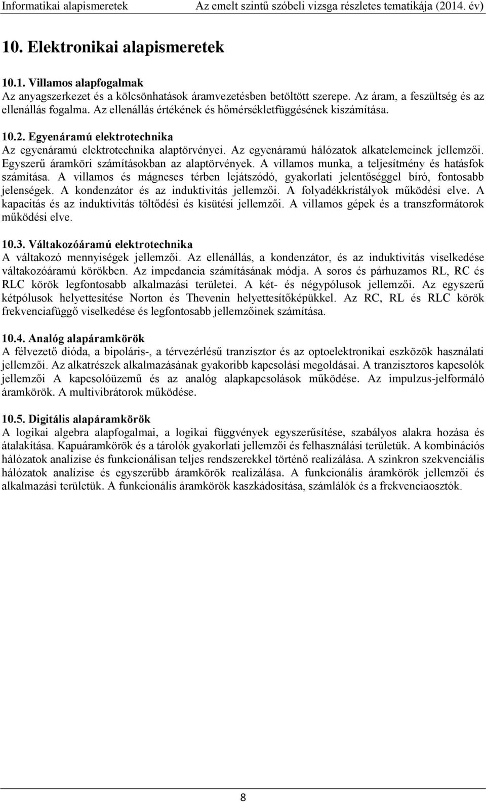 Egyszerű áramköri számításokban az alaptörvények. A villamos munka, a teljesítmény és hatásfok számítása. A villamos és mágneses térben lejátszódó, gyakorlati jelentőséggel bíró, fontosabb jelenségek.