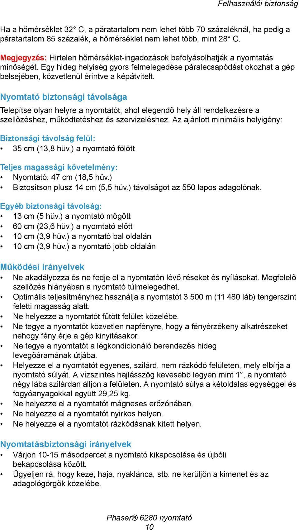 Nyomtató biztonsági távolsága Telepítse olyan helyre a nyomtatót, ahol elegendő hely áll rendelkezésre a szellőzéshez, működtetéshez és szervizeléshez.