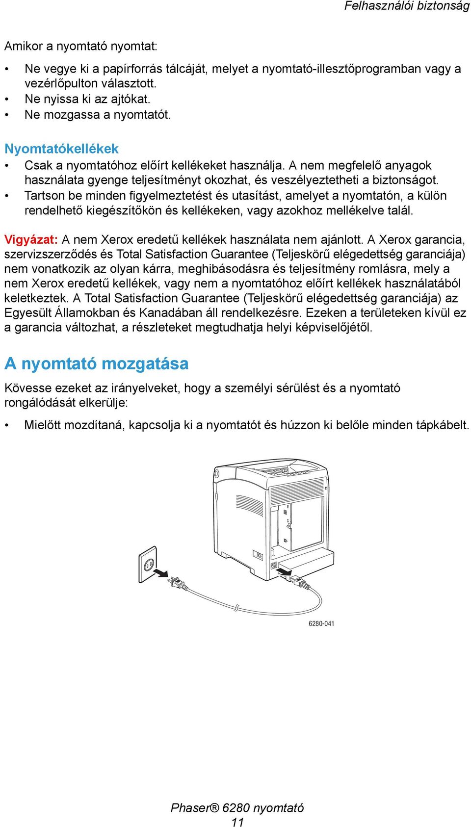 Tartson be minden figyelmeztetést és utasítást, amelyet a nyomtatón, a külön rendelhető kiegészítőkön és kellékeken, vagy azokhoz mellékelve talál.