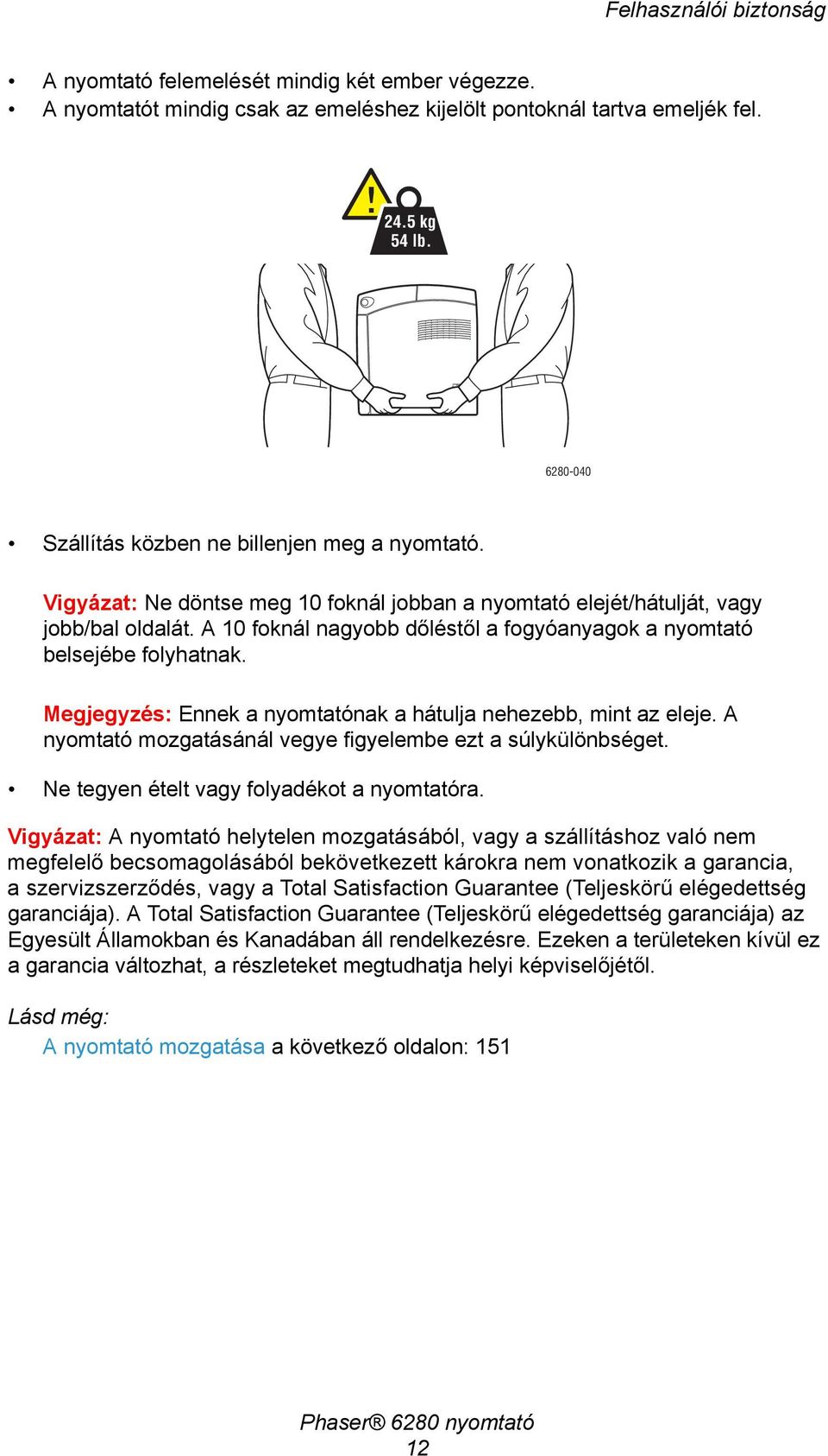 A 10 foknál nagyobb dőléstől a fogyóanyagok a nyomtató belsejébe folyhatnak. Megjegyzés: Ennek a nyomtatónak a hátulja nehezebb, mint az eleje.