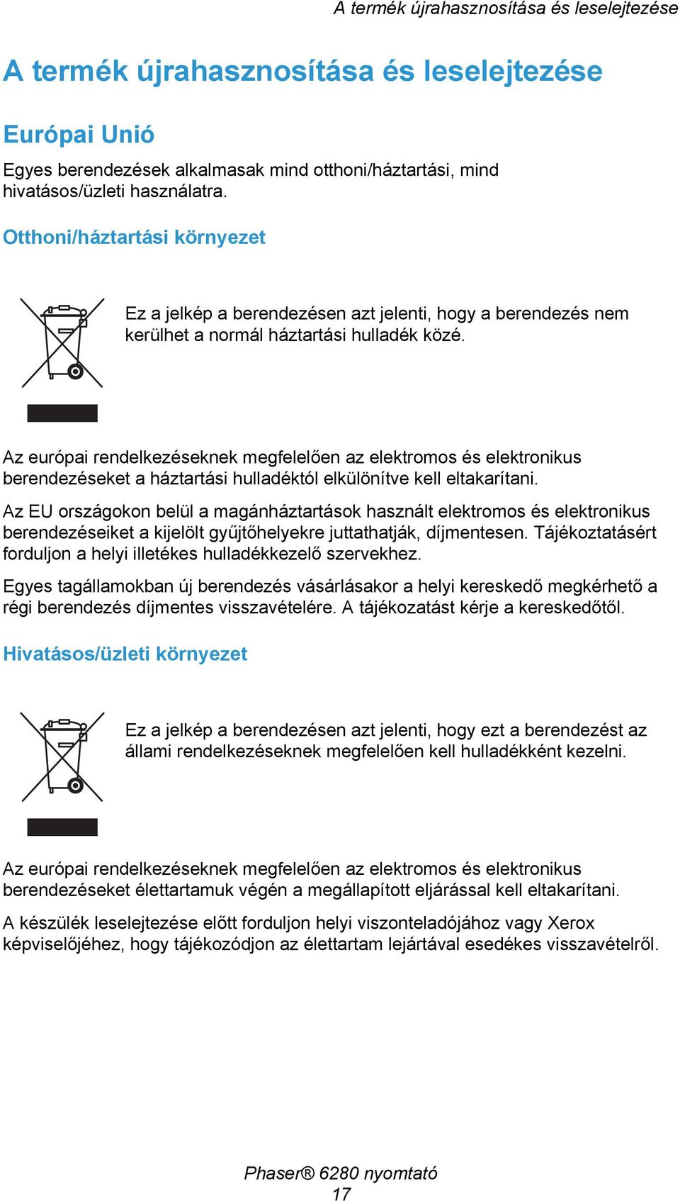 Az európai rendelkezéseknek megfelelően az elektromos és elektronikus berendezéseket a háztartási hulladéktól elkülönítve kell eltakarítani.