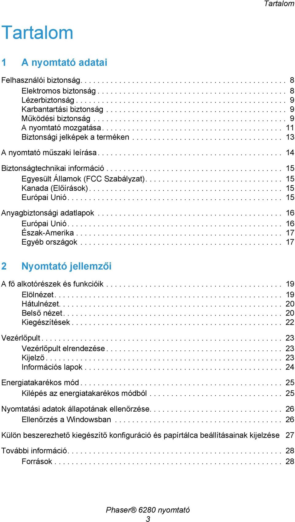 ......................................... 11 Biztonsági jelképek a terméken................................... 13 A nyomtató műszaki leírása........................................... 14 Biztonságtechnikai információ.