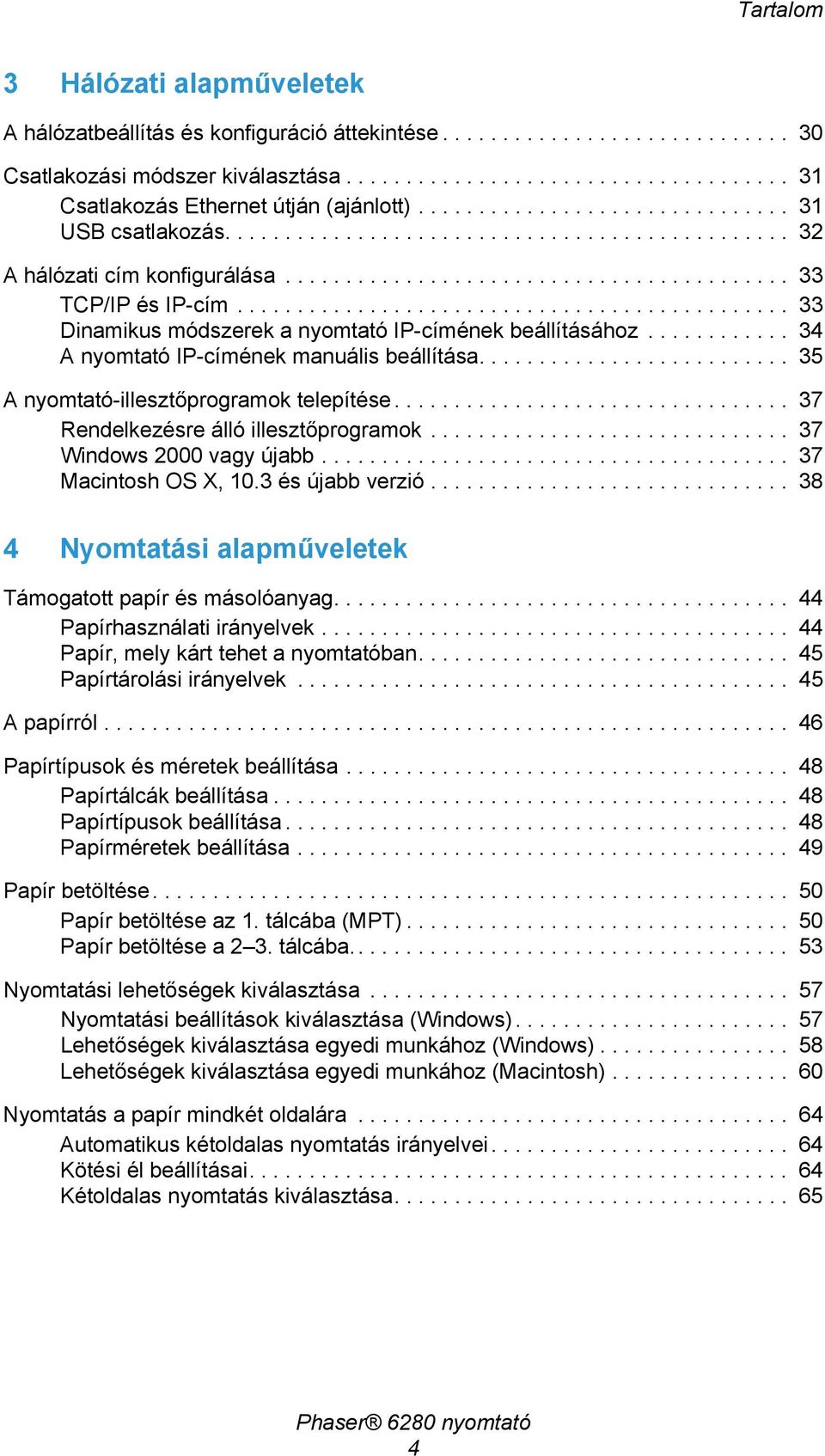 ............................................. 33 Dinamikus módszerek a nyomtató IP-címének beállításához............ 34 A nyomtató IP-címének manuális beállítása.