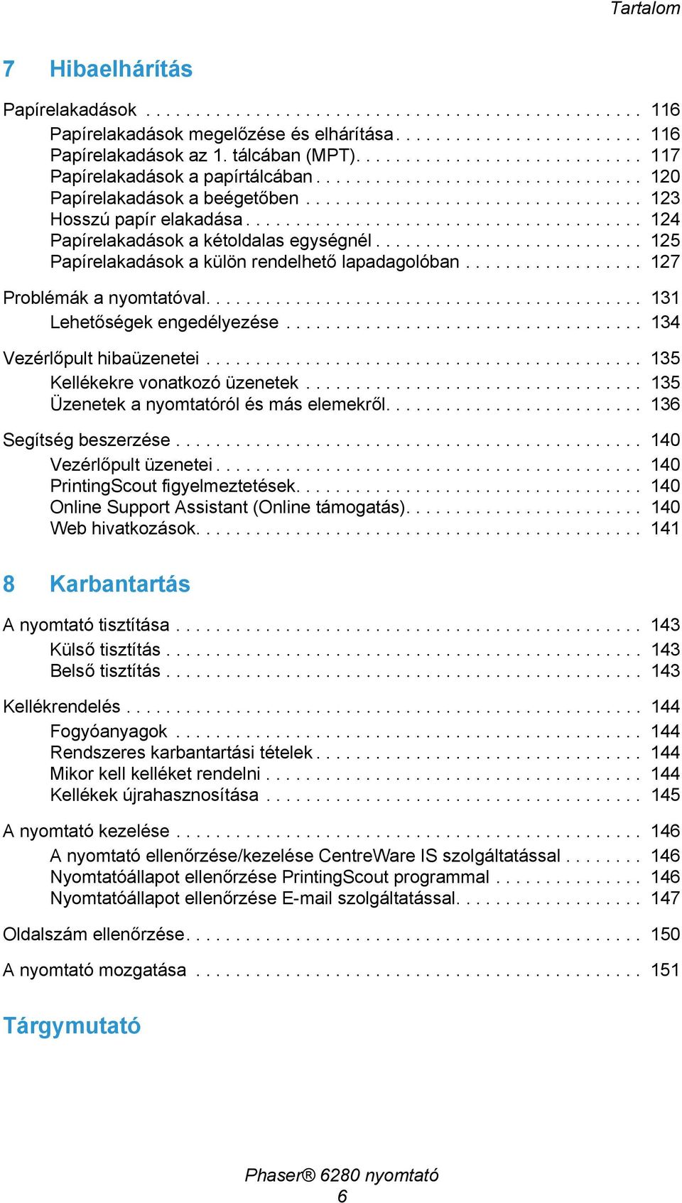 ....................................... 124 Papírelakadások a kétoldalas egységnél........................... 125 Papírelakadások a külön rendelhető lapadagolóban.................. 127 Problémák a nyomtatóval.