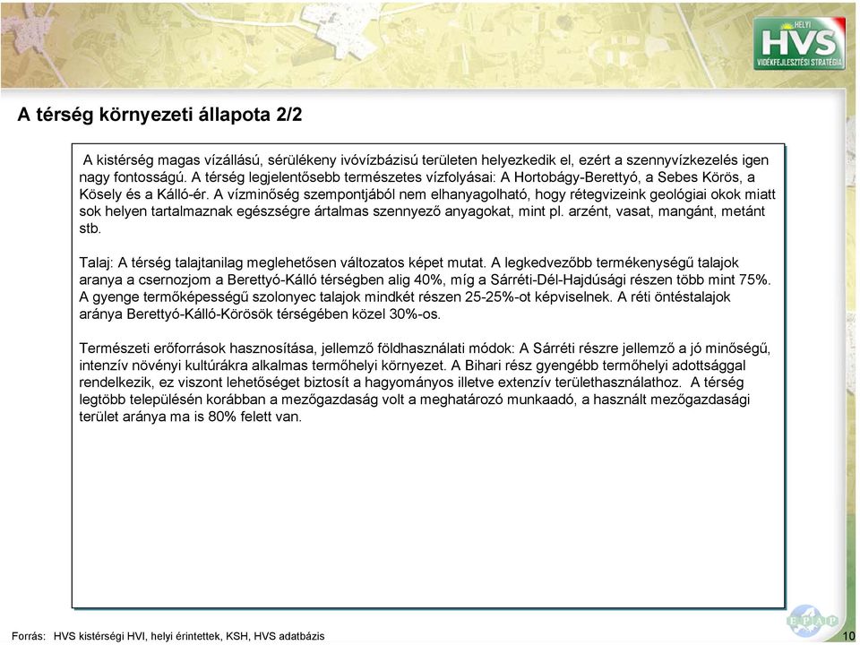 A vízminőség szempontjából nem elhanyagolható, hogy rétegvizeink geológiai okok miatt sok helyen tartalmaznak egészségre ártalmas szennyező anyagokat, mint pl. arzént, vasat, mangánt, metánt stb.