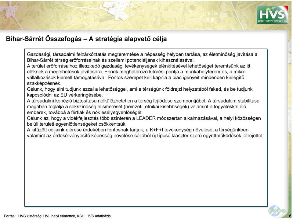 A terület erőforrásaihoz illeszkedő gazdasági tevékenységek élénkítésével lehetőséget teremtsünk az itt élőknek a megélhetésük javítására.