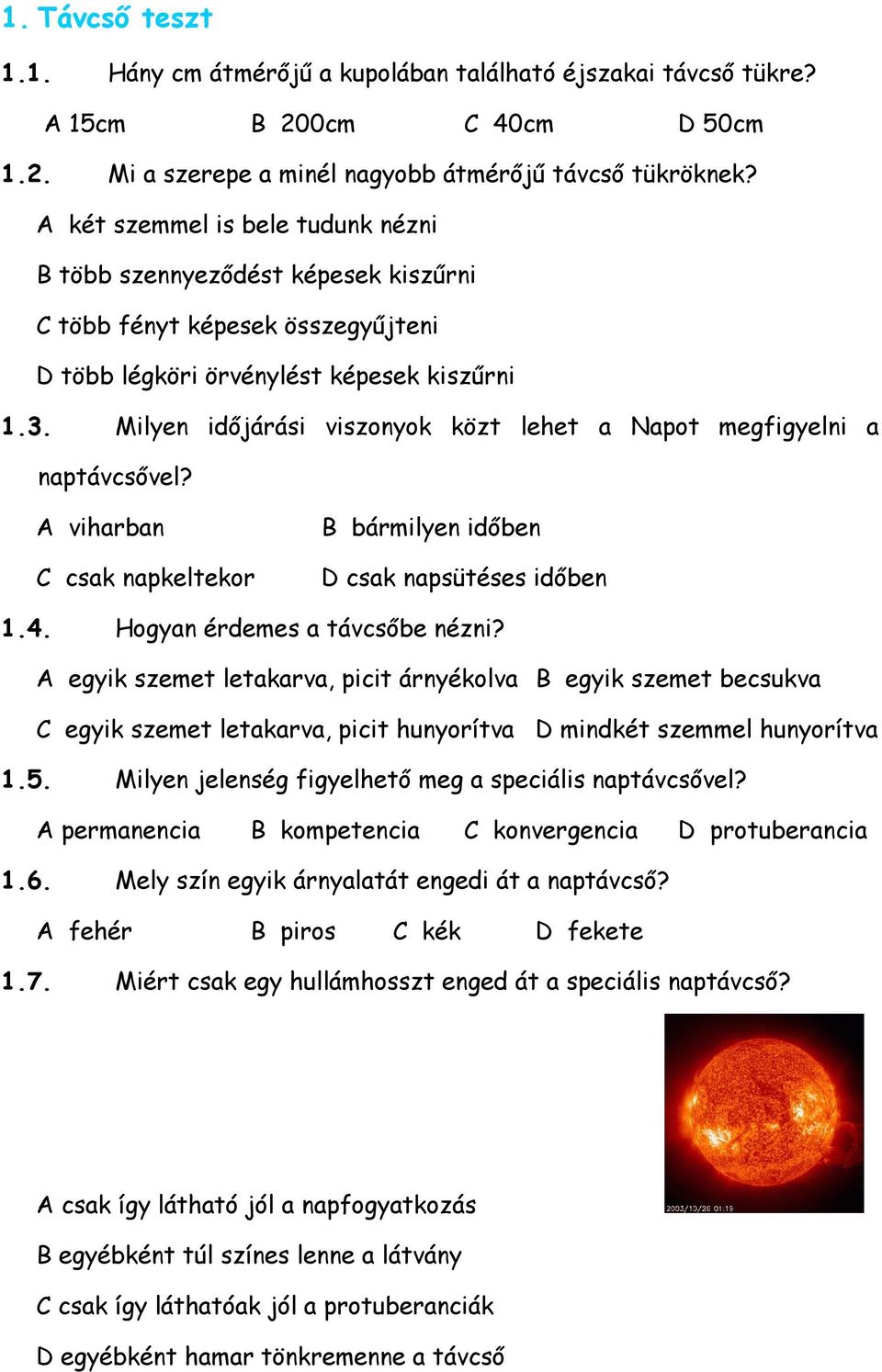 Milyen időjárási viszonyok közt lehet a Napot megfigyelni a naptávcsővel? A viharban C csak napkeltekor B bármilyen időben D csak napsütéses időben 1.4. Hogyan érdemes a távcsőbe nézni?