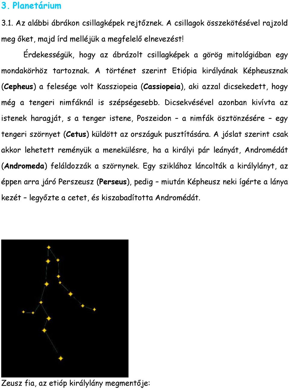 A történet szerint Etiópia királyának Képheusznak (Cepheus) a felesége volt Kassziopeia (Cassiopeia), aki azzal dicsekedett, hogy még a tengeri nimfáknál is szépségesebb.