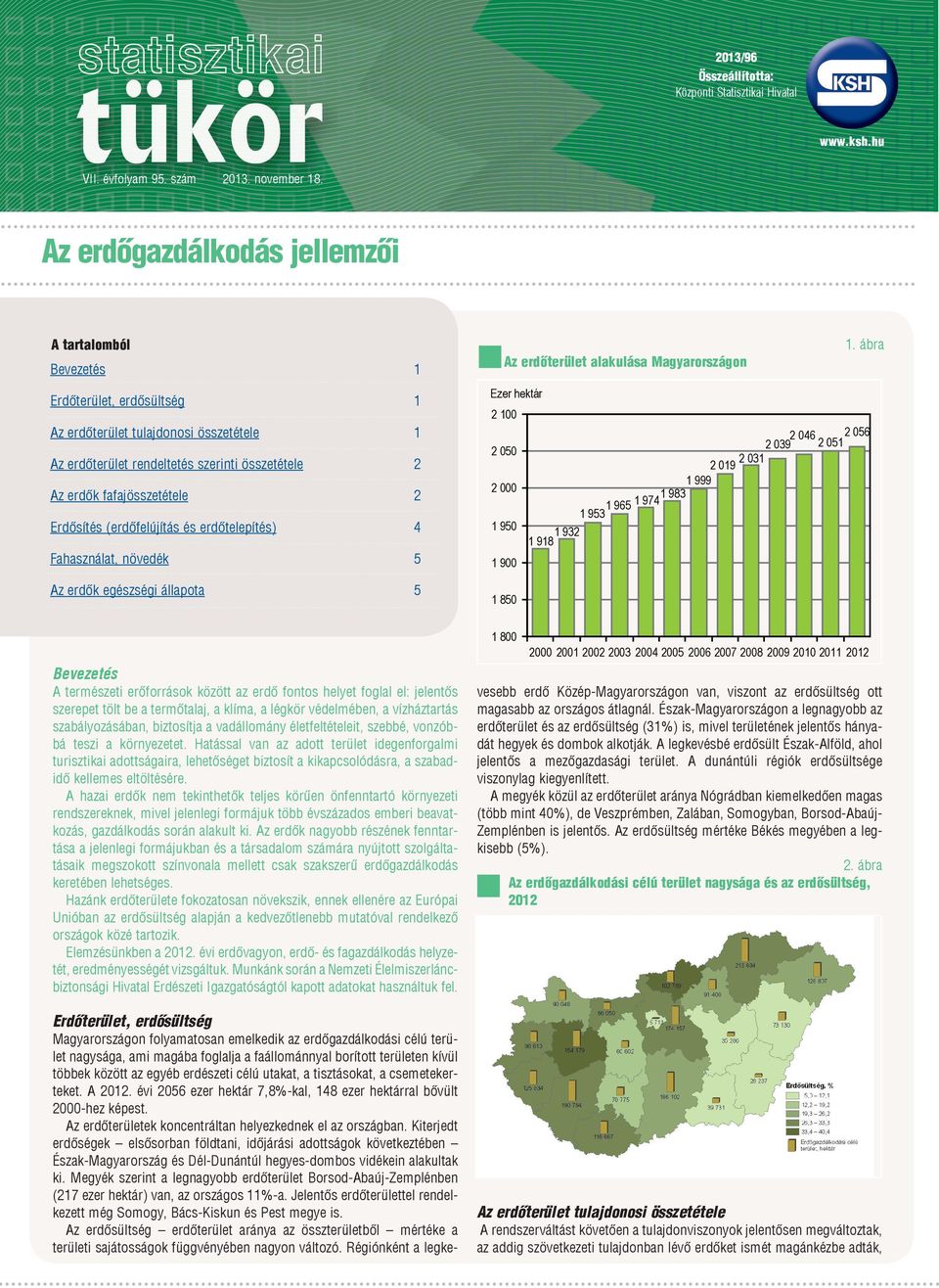 összetétele 2 Az erdők fafajösszetétele 2 2 000 Erdősítés (erdőfelújítás és erdőtelepítés) 4 1 950 Fahasználat, növedék 5 1 900 Az erdők egészségi állapota 5 1 953 1 918 1 965 1 974 1 983 2 019 1 999