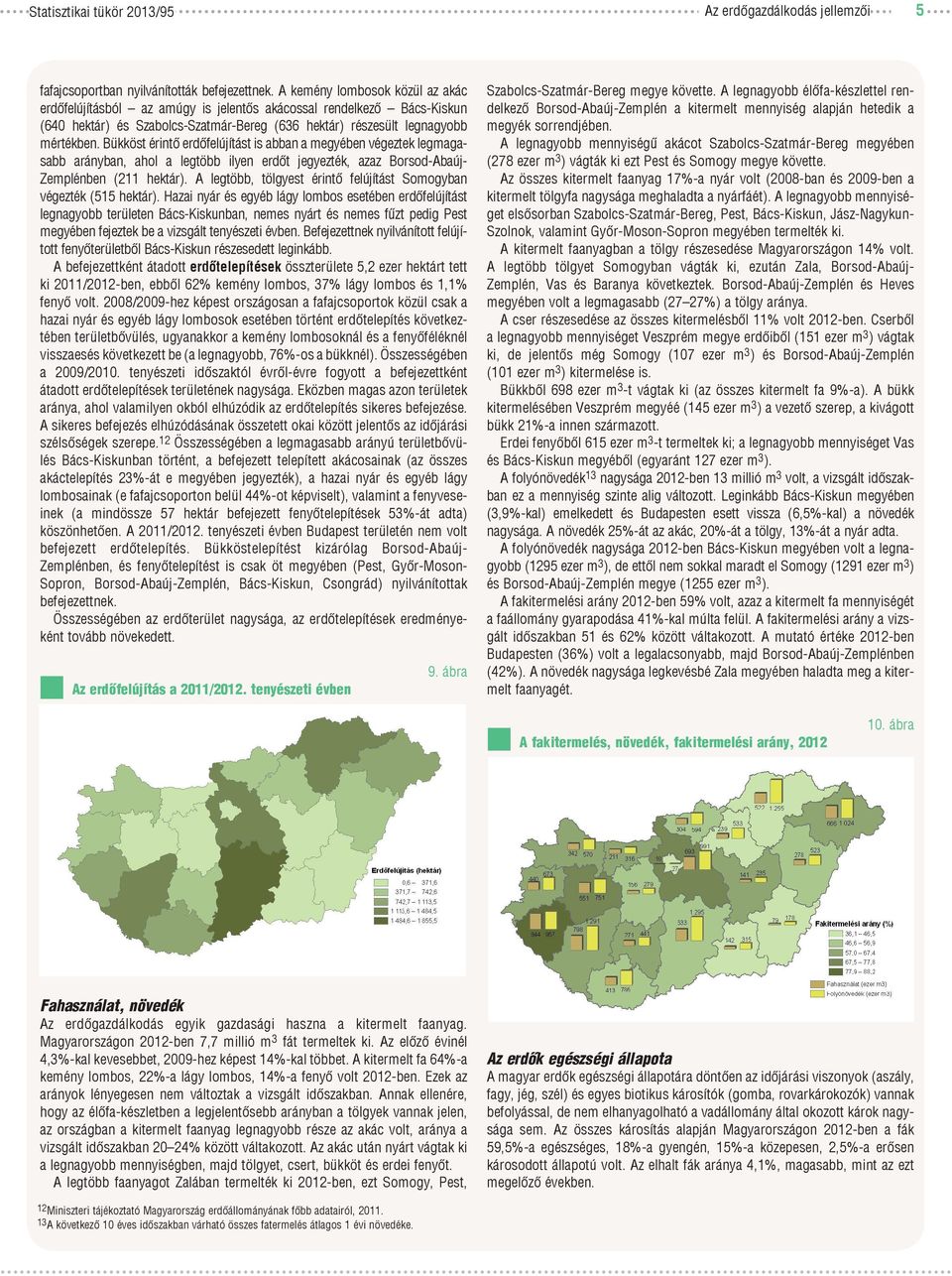 Bükköst érintő erdőfelújítást is abban a megyében végeztek legmagasabb arányban, ahol a legtöbb ilyen erdőt jegyezték, azaz Borsod-Abaúj- Zemplénben (211 hektár).