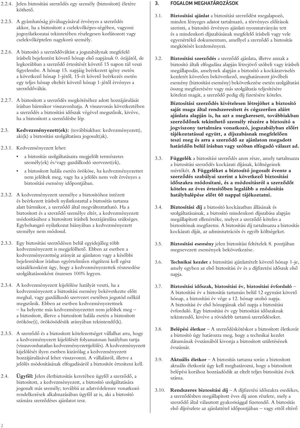 2.2.6. A biztosító a szerzôdôváltást a jogszabálynak megfelelô írásbeli bejelentést követô hónap elsô napjának 0. órájától, de legkorábban a szerzôdô értesítését követô 15 napon túl veszi figyelembe.