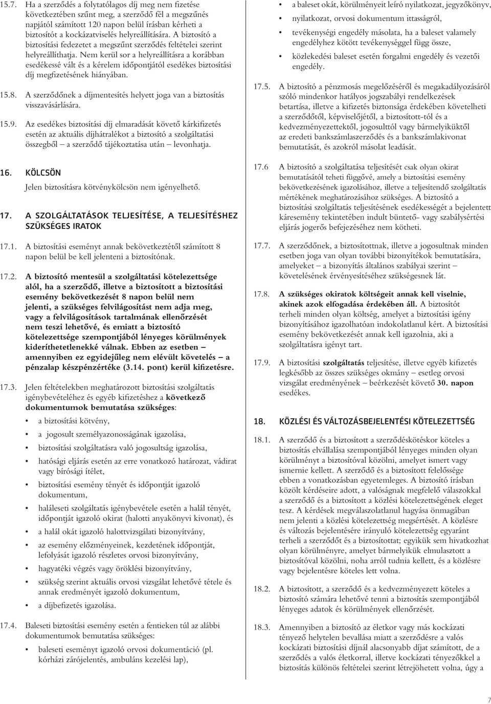 Nem kerül sor a helyreállításra a korábban esedékessé vált és a kérelem idôpontjától esedékes biztosítási díj megfizetésének hiányában. 15.8.