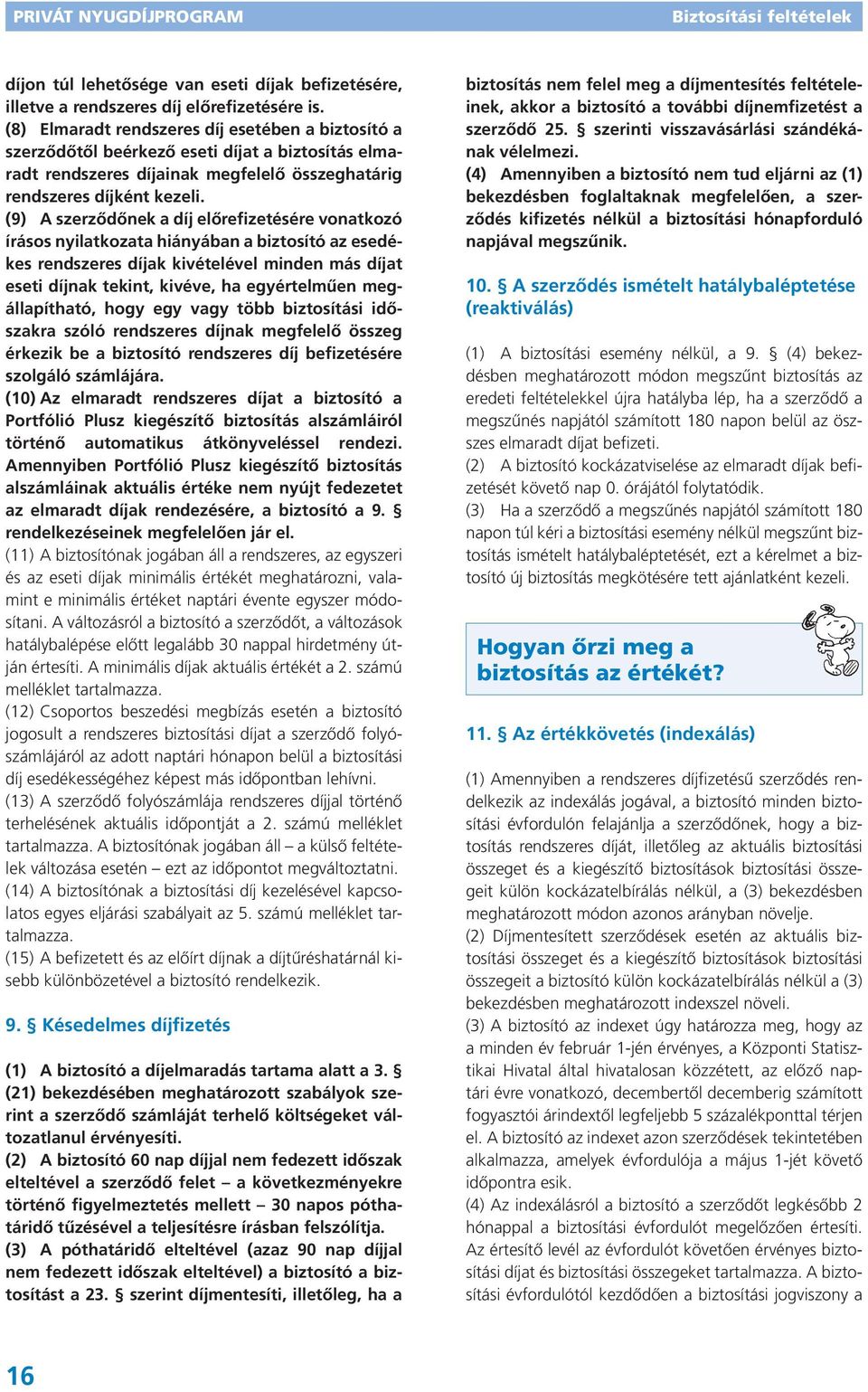 (9) A szerződőnek a díj előrefizetésére vonatkozó írásos nyilatkozata hiányában a biztosító az esedékes rendszeres díjak kivételével minden más díjat eseti díjnak tekint, kivéve, ha egyértelműen