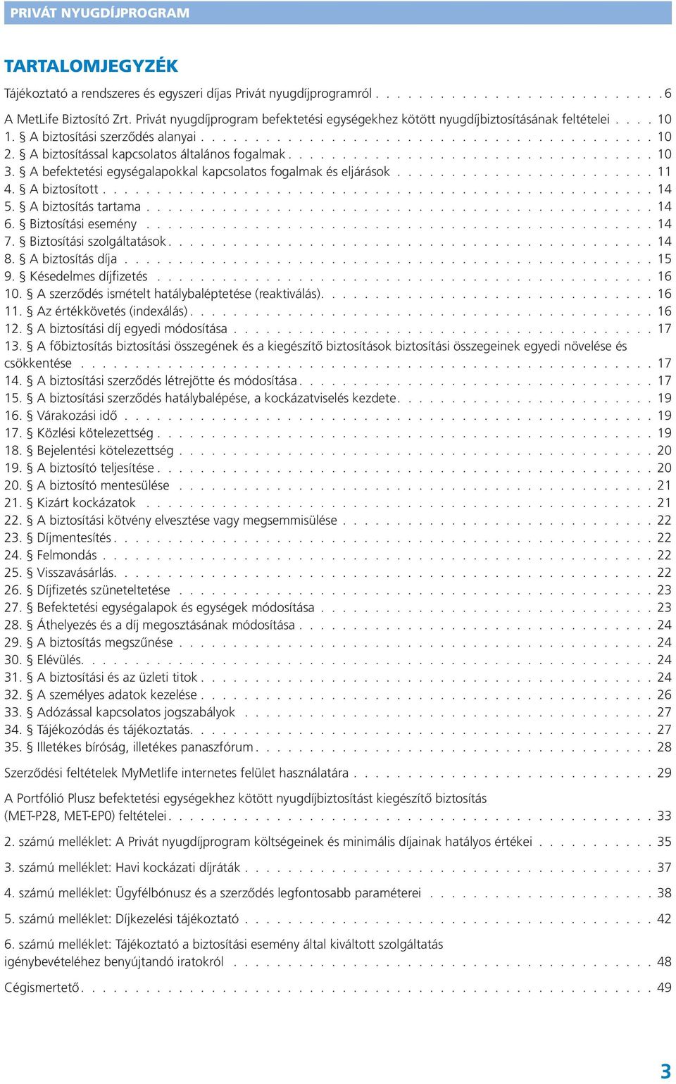 A befektetési egységalapokkal kapcsolatos fogalmak és eljárások. 11 4. A biztosított. 14 5. A biztosítás tartama. 14 6. Biztosítási esemény 14 7. Biztosítási szolgáltatások. 14 8. A biztosítás díja.