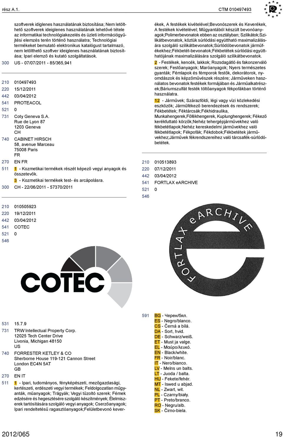 elemzés terén történő használatra; Technológiai termékeket bemutató elektronikus katalógust tartalmazó, nem letölthető szoftver ideiglenes használatának biztosítása; Ipari elemző és kutató