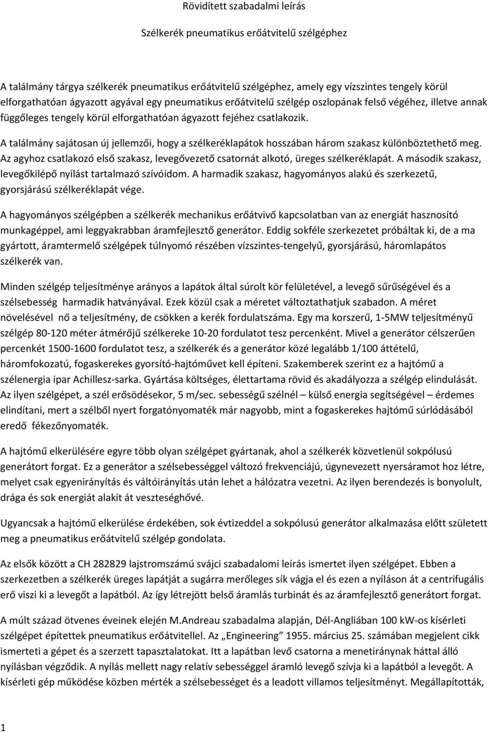 A találmány sajátosan új jellemzői, hogy a szélkeréklapátok hosszában három szakasz különböztethető meg. Az agyhoz csatlakozó első szakasz, levegővezető csatornát alkotó, üreges szélkeréklapát.