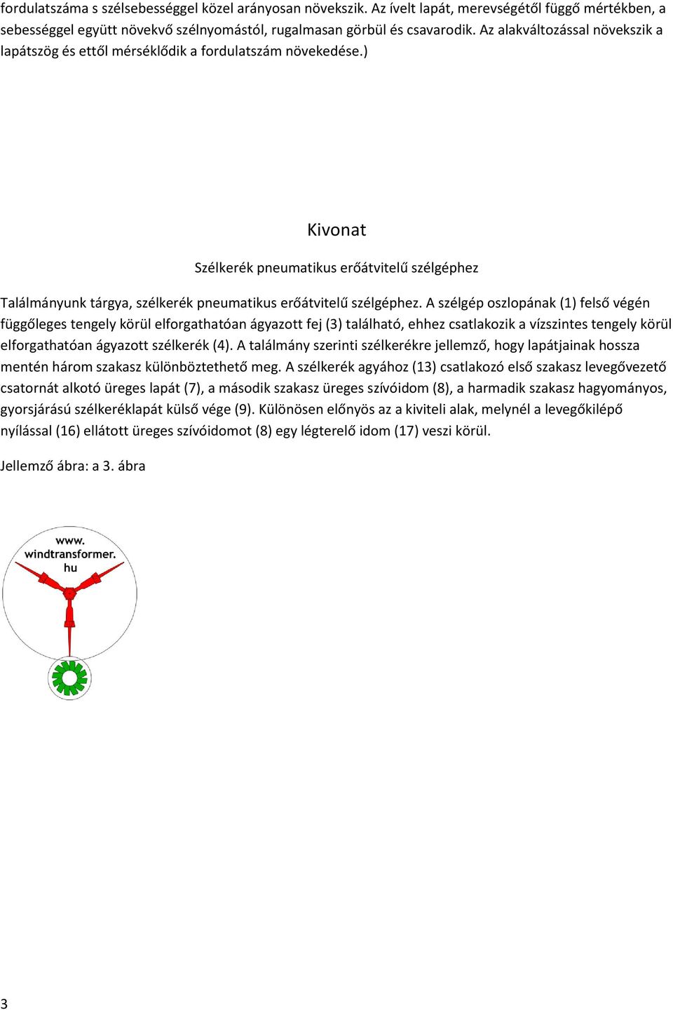 ) Kivonat Szélkerék pneumatikus erőátvitelű szélgéphez Találmányunk tárgya, szélkerék pneumatikus erőátvitelű szélgéphez.