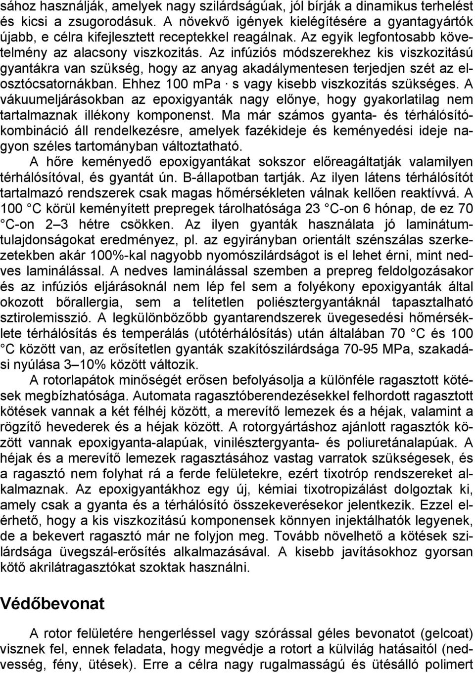 Az infúziós módszerekhez kis viszkozitású gyantákra van szükség, hogy az anyag akadálymentesen terjedjen szét az elosztócsatornákban. Ehhez 100 mpa s vagy kisebb viszkozitás szükséges.