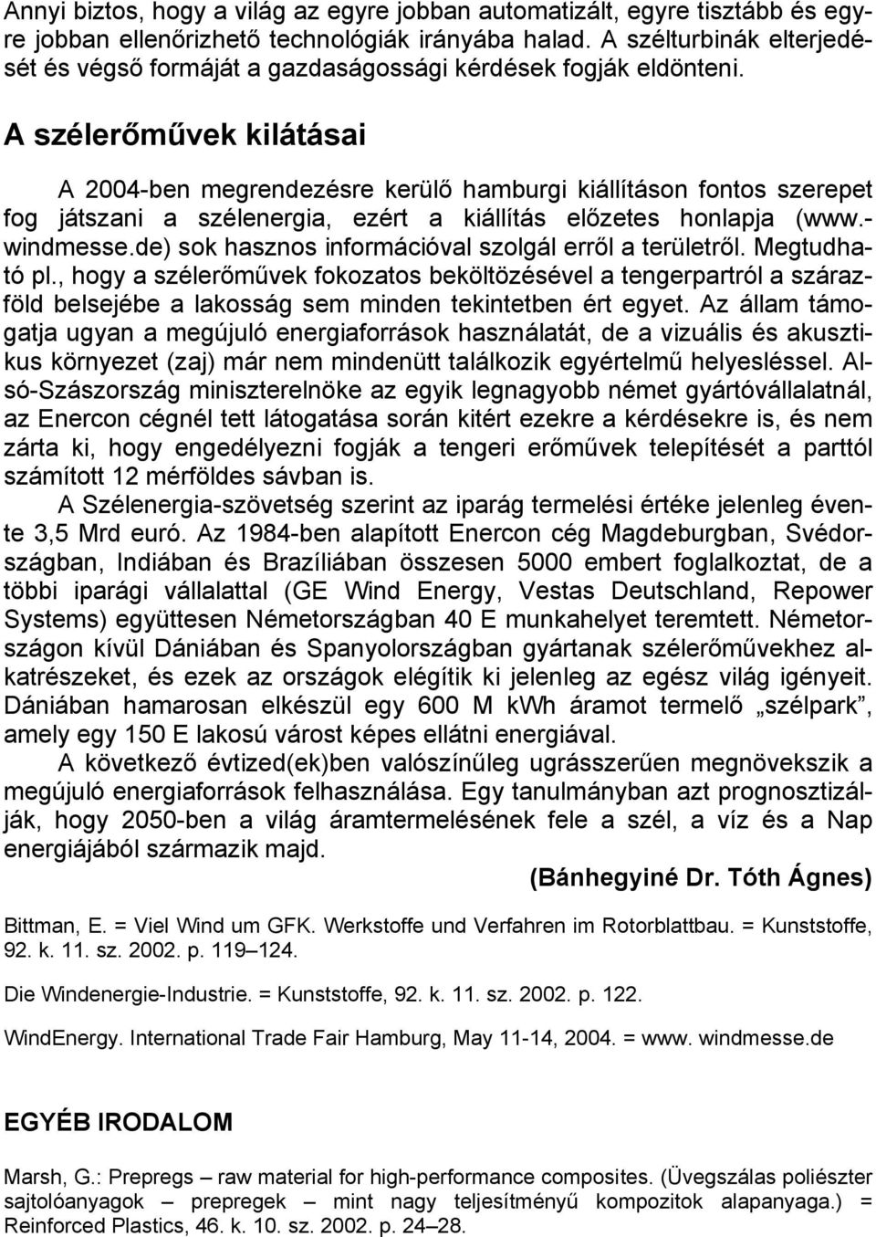 A szélerőművek kilátásai A 2004-ben megrendezésre kerülő hamburgi kiállításon fontos szerepet fog játszani a szélenergia, ezért a kiállítás előzetes honlapja (www.- windmesse.