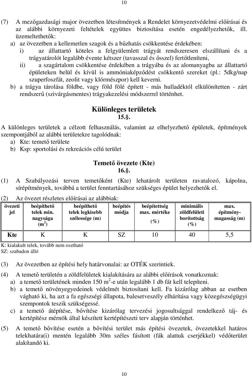 kétszer (tavasszal és ősszel) fertőtleníteni, ii) a szagártalom csökkentése érdekében a trágyába és az alomanyagba az állattartó épületeken belül és kívül is ammóniaképződést csökkentő szereket (pl.