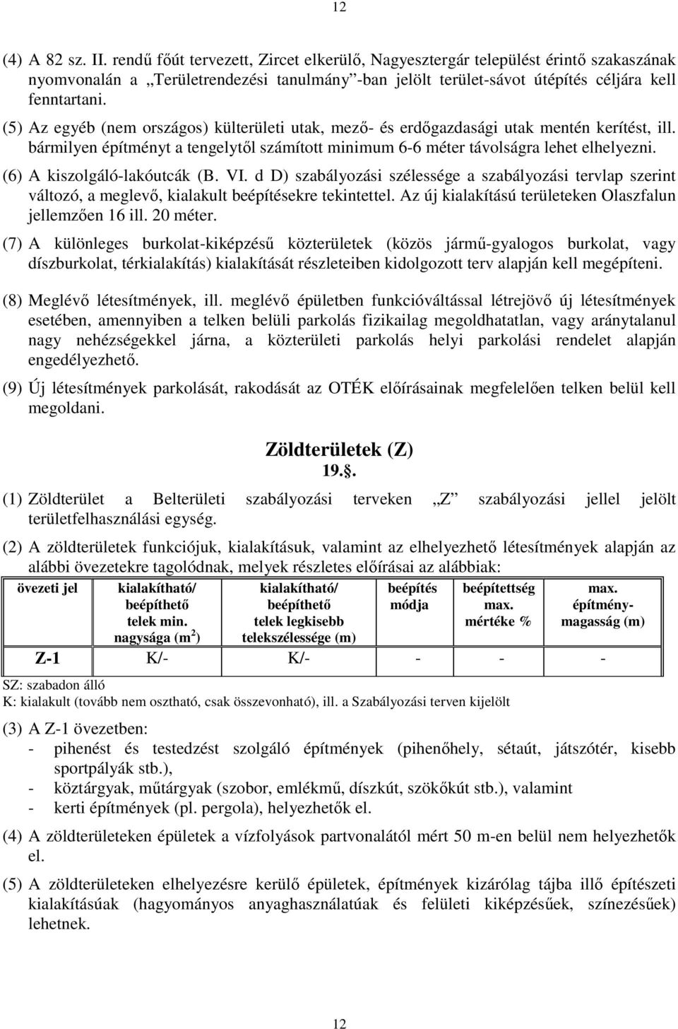 (5) Az egyéb (nem országos) külterületi utak, mező- és erdőgazdasági utak mentén kerítést, ill. bármilyen építményt a tengelytől számított minimum 6-6 méter távolságra lehet elhelyezni.