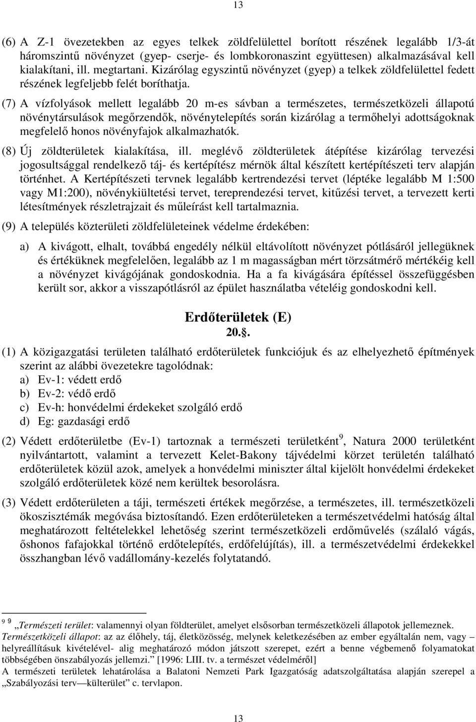 (7) A vízfolyások mellett legalább 20 m-es sávban a természetes, természetközeli állapotú növénytársulások megőrzendők, növénytelepítés során kizárólag a termőhelyi adottságoknak megfelelő honos