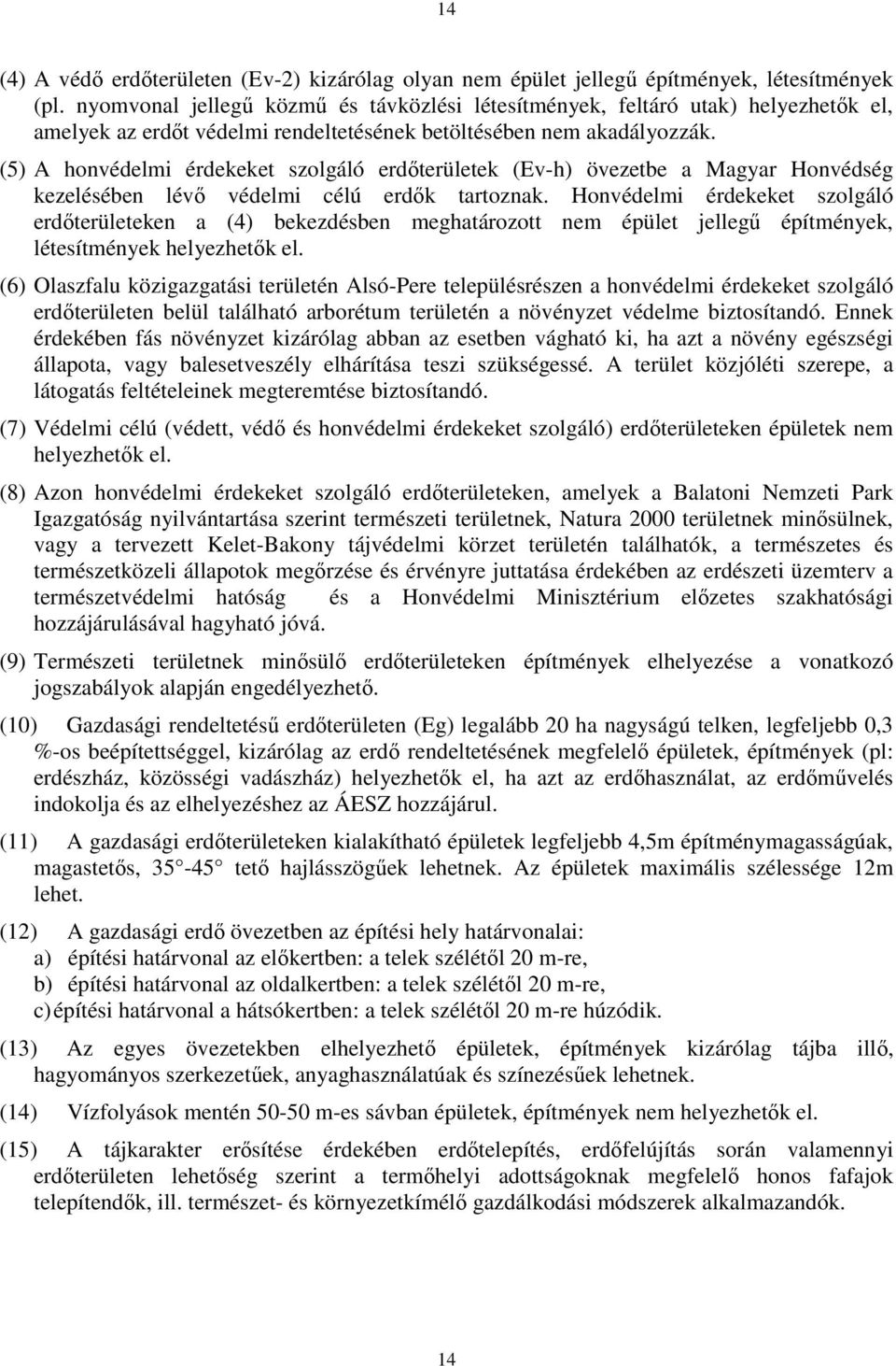 (5) A honvédelmi érdekeket szolgáló erdőterületek (Ev-h) övezetbe a Magyar Honvédség kezelésében lévő védelmi célú erdők tartoznak.