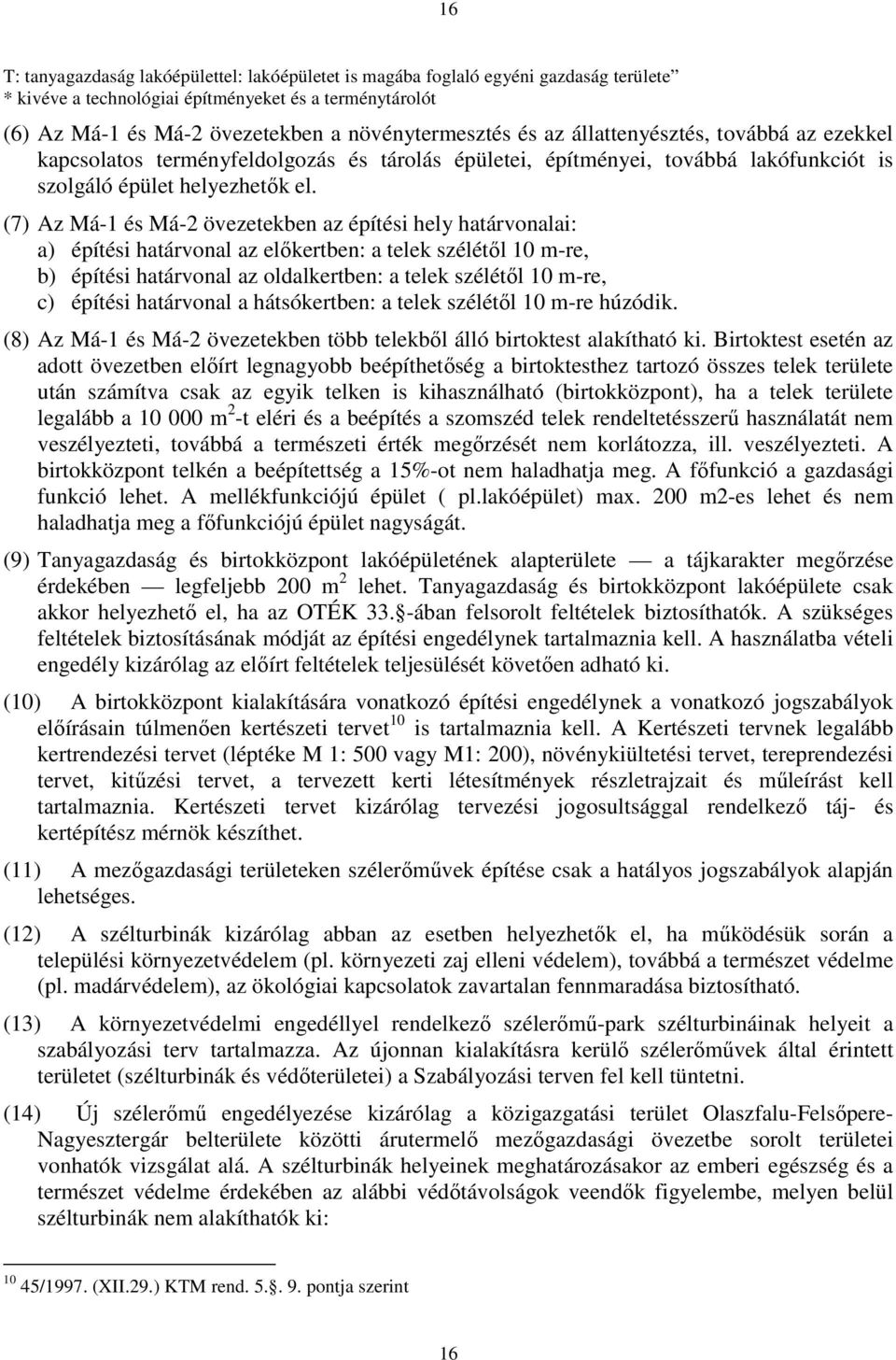 (7) Az Má-1 és Má-2 övezetekben az építési hely határvonalai: a) építési határvonal az előkertben: a telek szélétől 10 m-re, b) építési határvonal az oldalkertben: a telek szélétől 10 m-re, c)