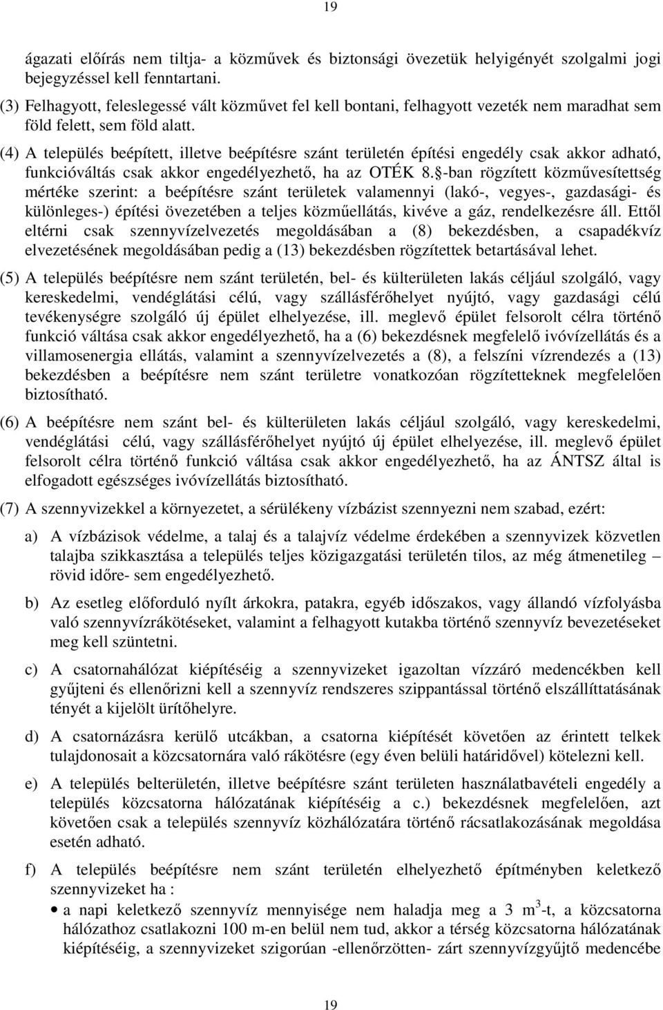 (4) A település beépített, illetve beépítésre szánt területén építési engedély csak akkor adható, funkcióváltás csak akkor engedélyezhető, ha az OTÉK 8.