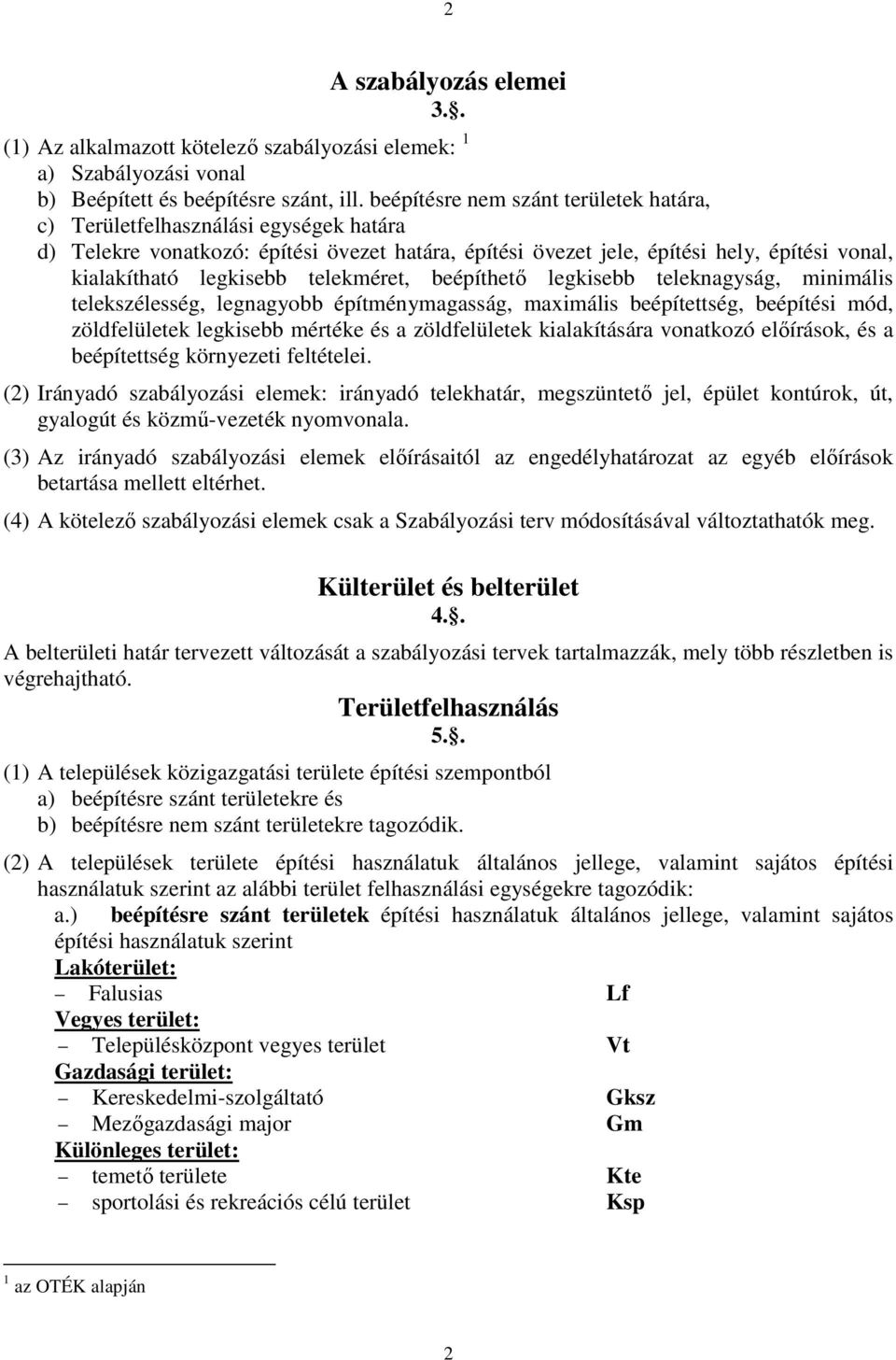 telekméret, beépíthető legkisebb teleknagyság, minimális telekszélesség, legnagyobb építménymagasság, maximális beépítettség, beépítési mód, zöldfelületek legkisebb mértéke és a zöldfelületek