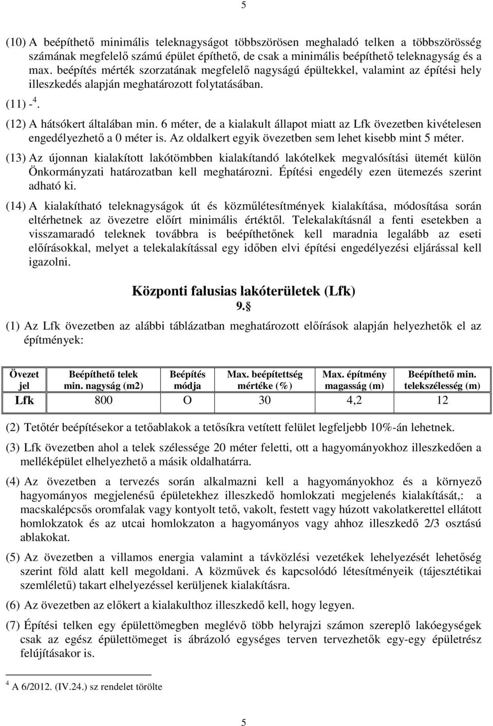 6 méter, de a kialakult állapot miatt az Lfk övezetben kivételesen engedélyezhető a 0 méter is. Az oldalkert egyik övezetben sem lehet kisebb mint 5 méter.