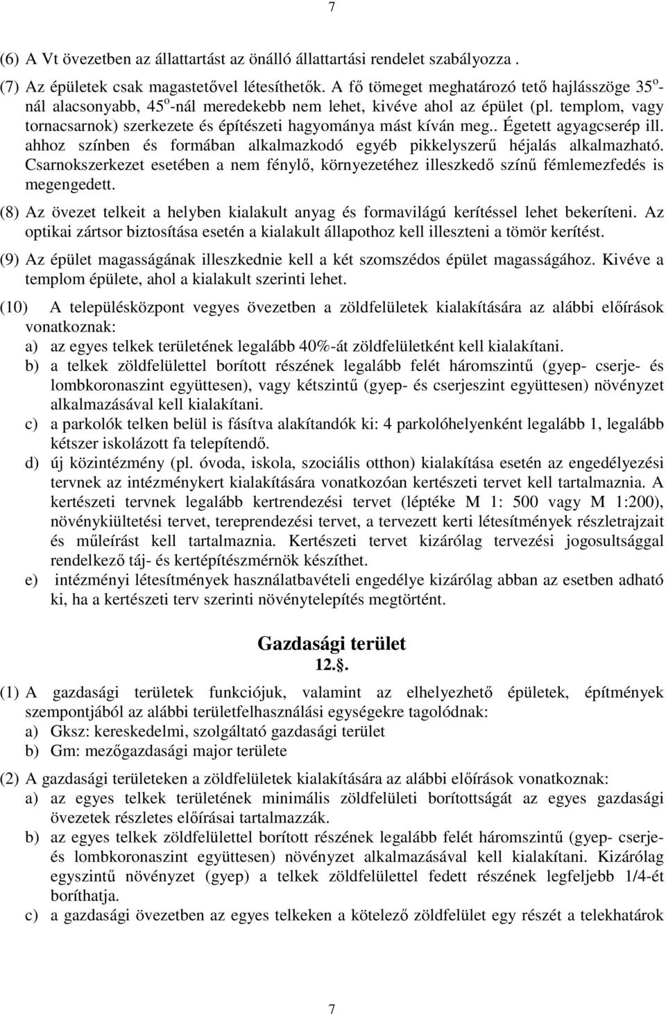 templom, vagy tornacsarnok) szerkezete és építészeti hagyománya mást kíván meg.. Égetett agyagcserép ill. ahhoz színben és formában alkalmazkodó egyéb pikkelyszerű héjalás alkalmazható.