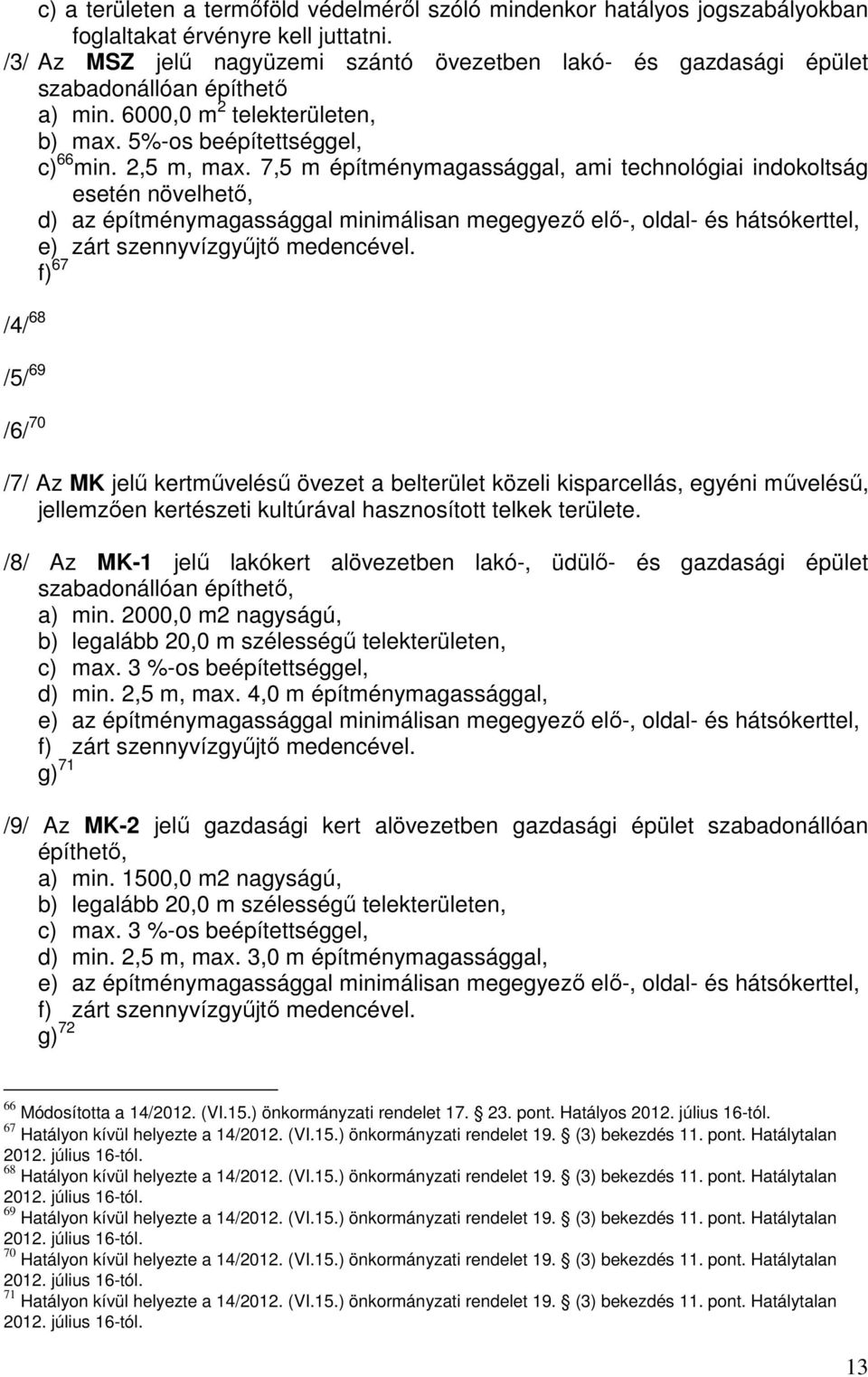 7,5 m építménymagassággal, ami technológiai indokoltság esetén növelhető, d) az építménymagassággal minimálisan megegyező elő-, oldal- és hátsókerttel, e) zárt szennyvízgyűjtő medencével.