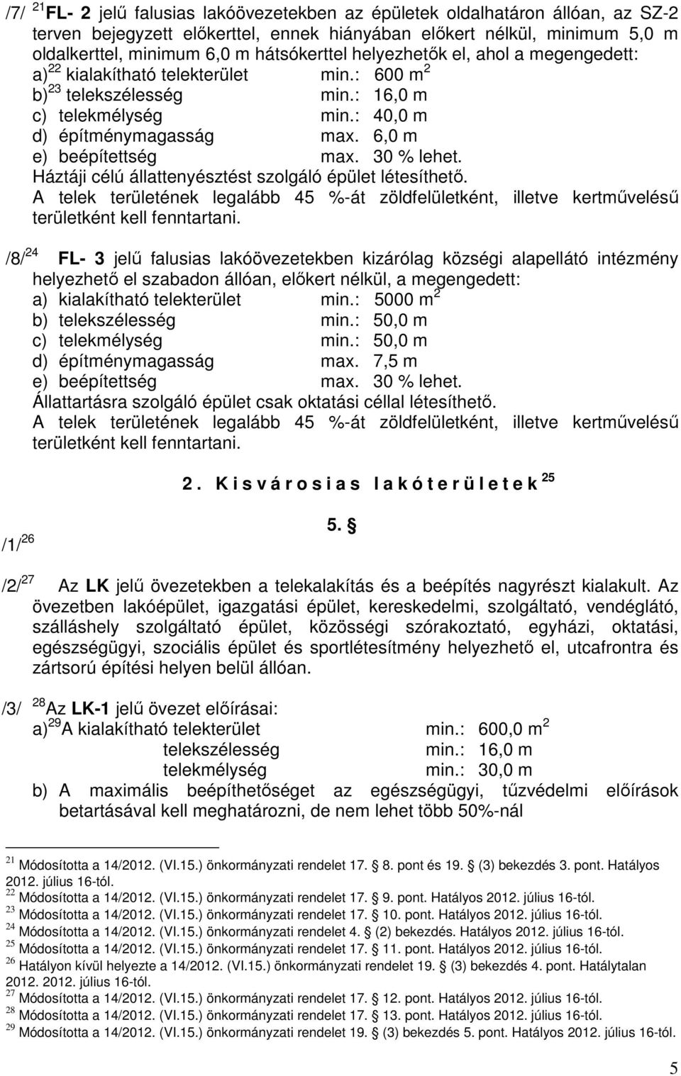 6,0 m e) beépítettség max. 30 % lehet. Háztáji célú állattenyésztést szolgáló épület létesíthető.