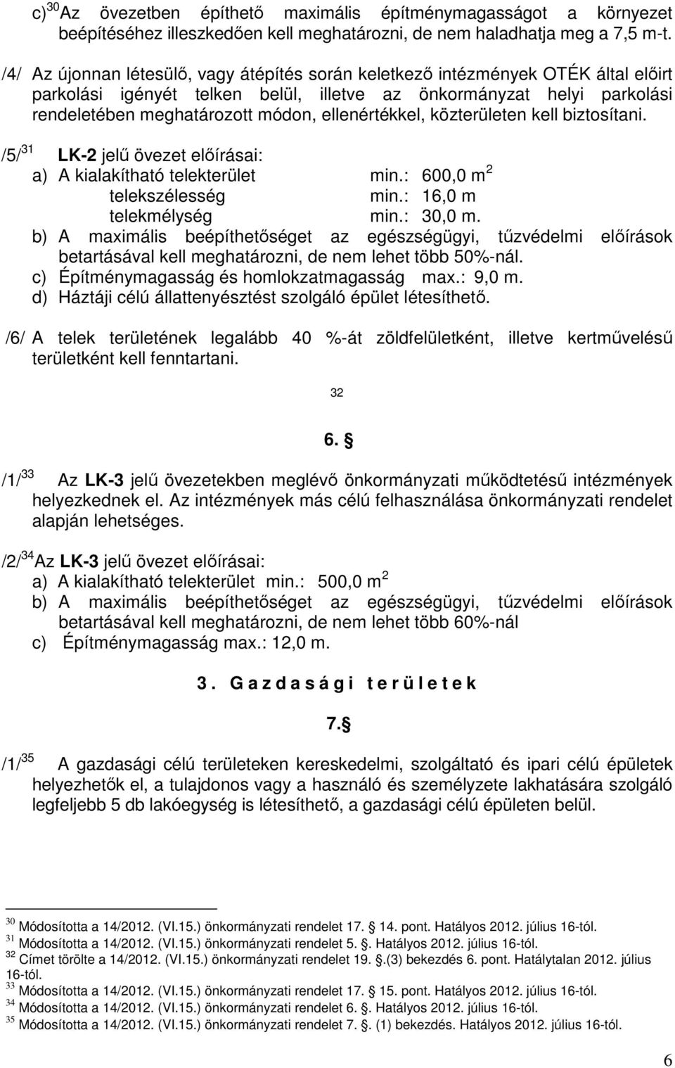 ellenértékkel, közterületen kell biztosítani. /5/ 31 LK-2 jelű övezet előírásai: a) A kialakítható telekterület min.: 600,0 m 2 telekszélesség min.: 16,0 m telekmélység min.: 30,0 m.