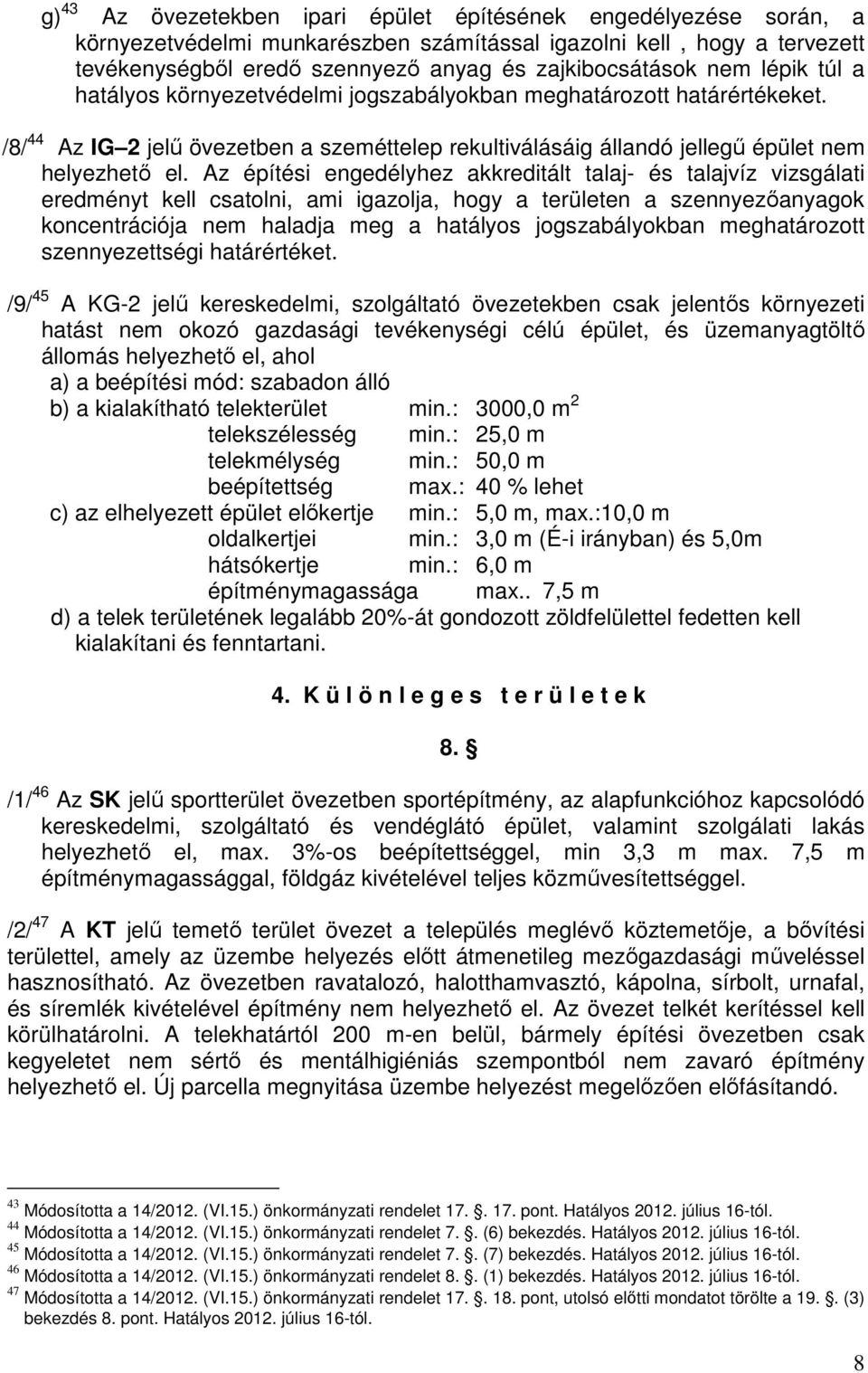 Az építési engedélyhez akkreditált talaj- és talajvíz vizsgálati eredményt kell csatolni, ami igazolja, hogy a területen a szennyezőanyagok koncentrációja nem haladja meg a hatályos jogszabályokban