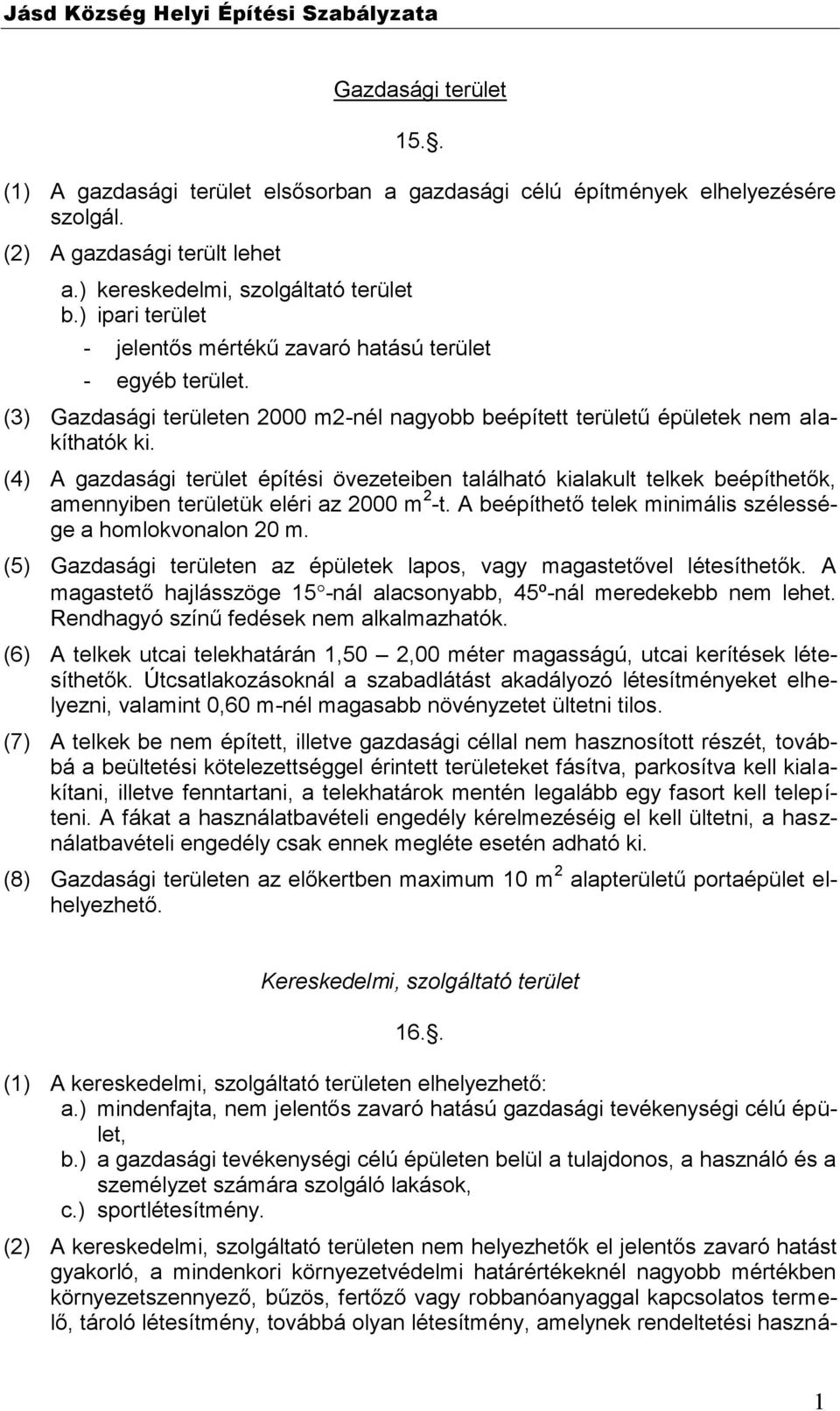 (4) A gazdasági terület építési övezeteiben található kialakult telkek beépíthetők, amennyiben területük eléri az 2000 m 2 -t. A beépíthető telek minimális szélessége a homlokvonalon 20 m.