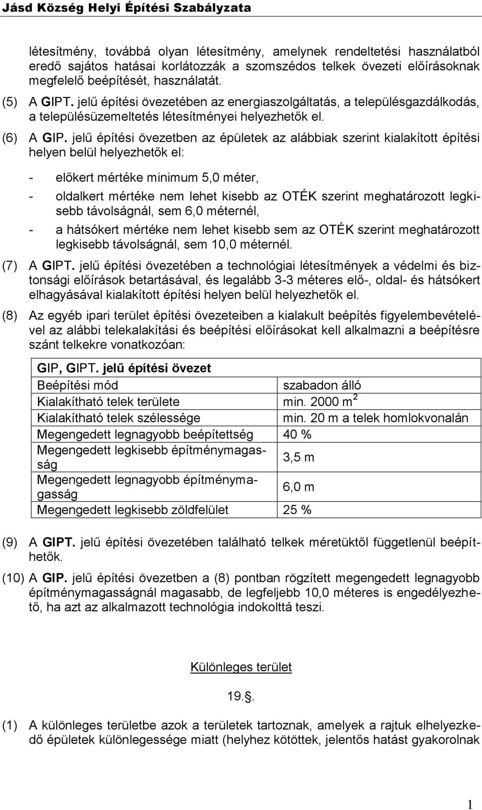 jelű építési övezetben az épületek az alábbiak szerint kialakított építési helyen belül helyezhetők el: - előkert mértéke minimum 5,0 méter, - oldalkert mértéke nem lehet kisebb az OTÉK szerint