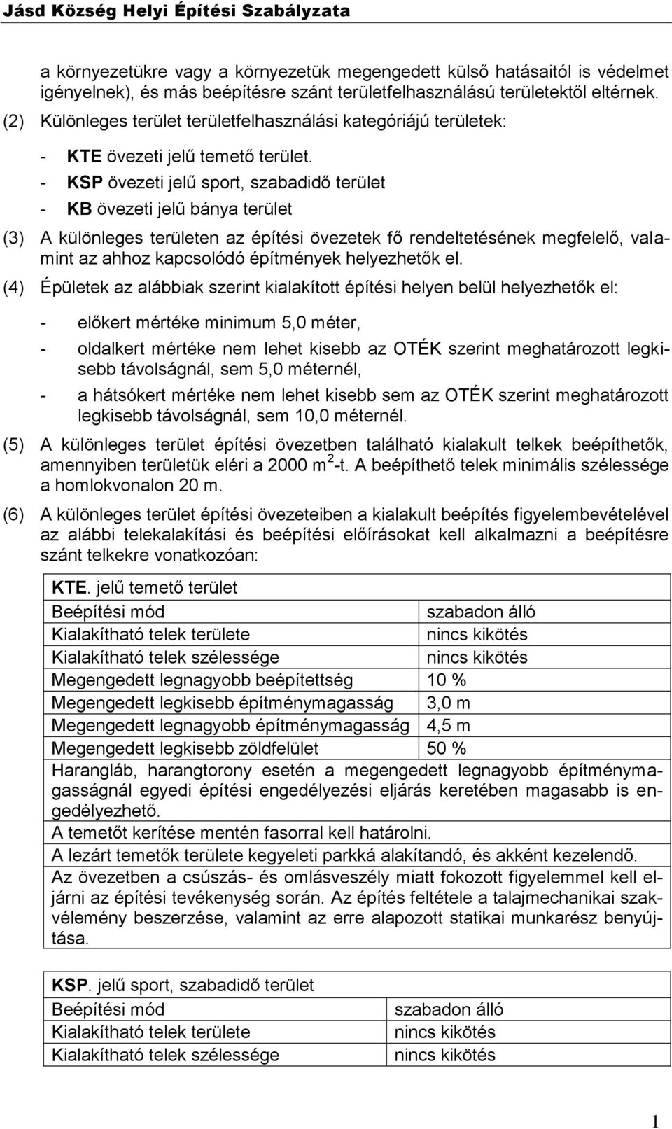 - KSP övezeti jelű sport, szabadidő terület - KB övezeti jelű bánya terület (3) A különleges területen az építési övezetek fő rendeltetésének megfelelő, valamint az ahhoz kapcsolódó építmények