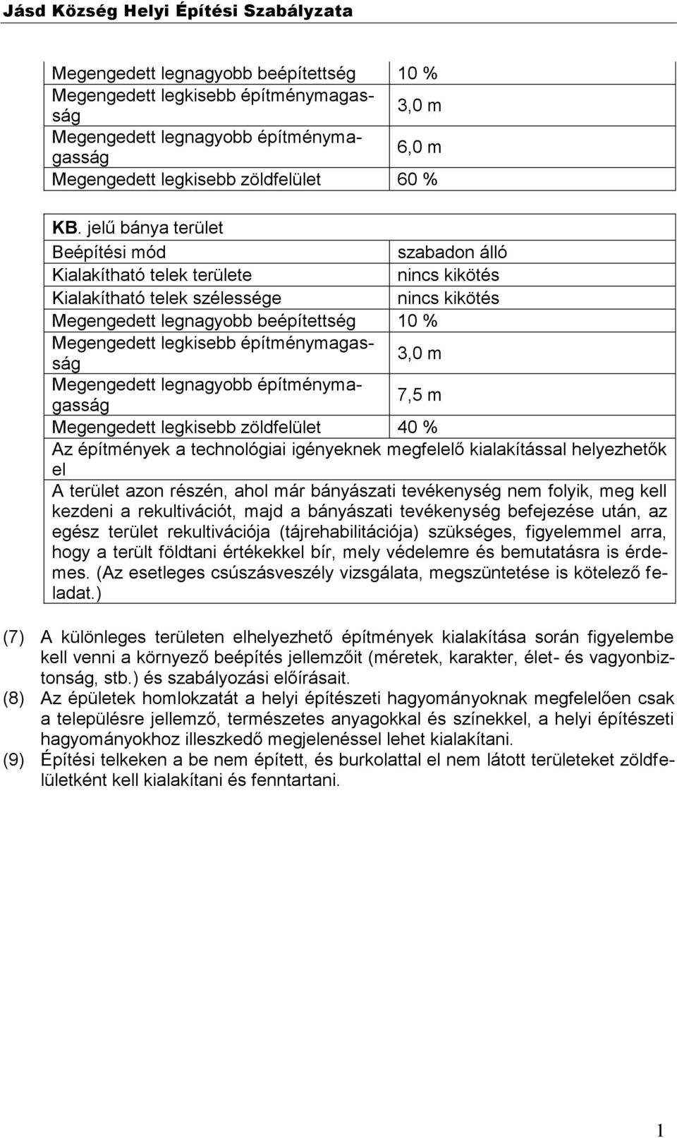 építménymagasság 3,0 m Megengedett legnagyobb építménymagasság 7,5 m Megengedett legkisebb zöldfelület 40 % Az építmények a technológiai igényeknek megfelelő kialakítással helyezhetők el A terület