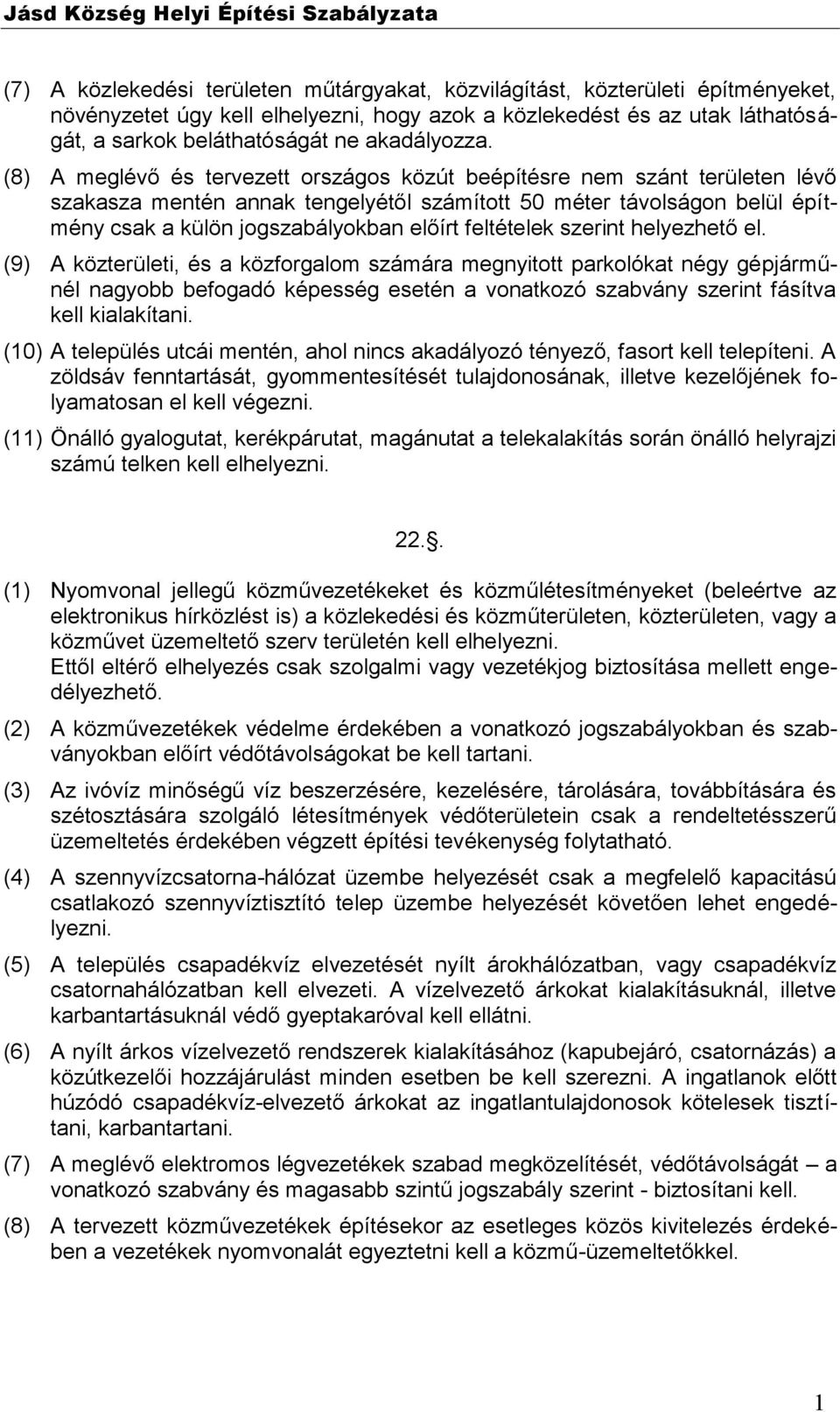 (8) A meglévő és tervezett országos közút beépítésre nem szánt területen lévő szakasza mentén annak tengelyétől számított 50 méter távolságon belül építmény csak a külön jogszabályokban előírt